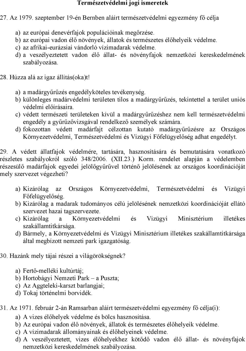 d) a veszélyeztetett vadon élő állat- és növényfajok nemzetközi kereskedelmének szabályozása. 28. Húzza alá az igaz állítás(oka)t! a) a madárgyűrűzés engedélyköteles tevékenység.