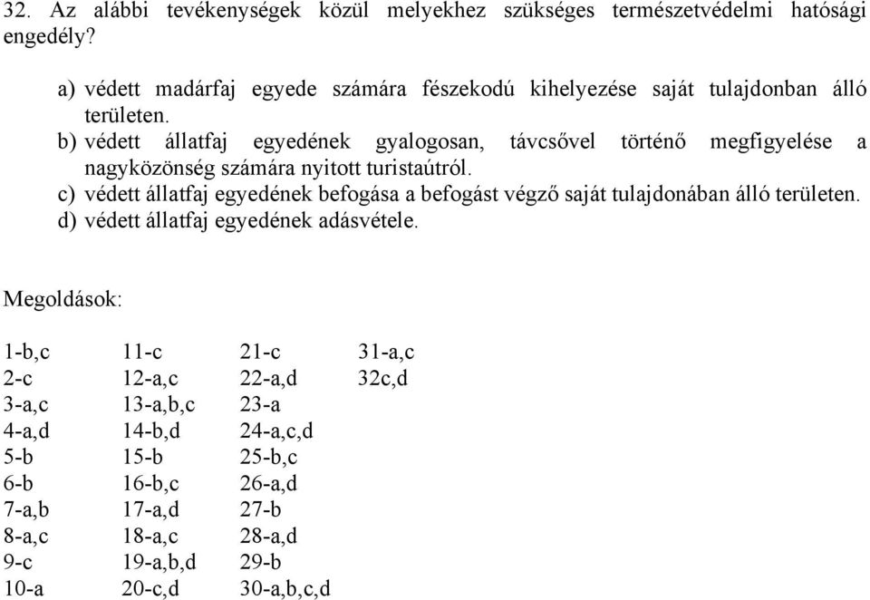 b) védett állatfaj egyedének gyalogosan, távcsővel történő megfigyelése a nagyközönség számára nyitott turistaútról.