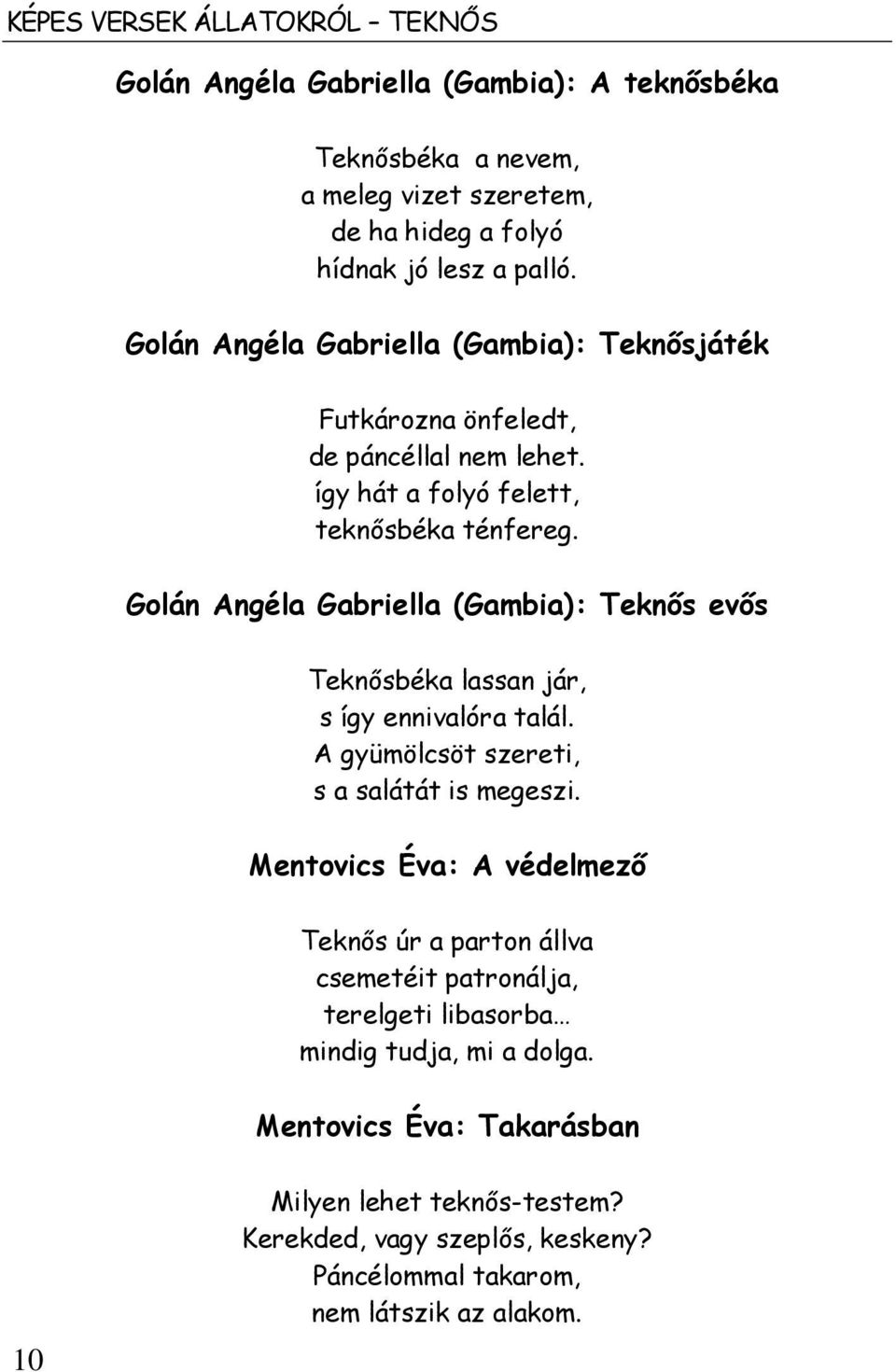 Golán Angéla Gabriella (Gambia): Teknős evős Teknősbéka lassan jár, s így ennivalóra talál. A gyümölcsöt szereti, s a salátát is megeszi.