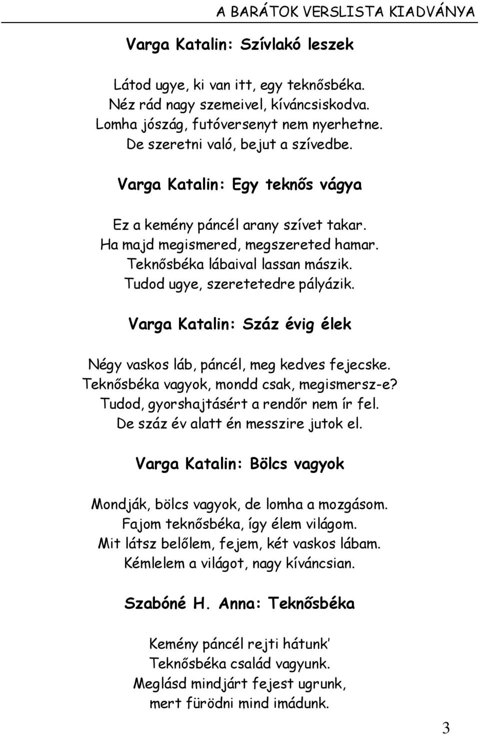 Tudod ugye, szeretetedre pályázik. Varga Katalin: Száz évig élek Négy vaskos láb, páncél, meg kedves fejecske. Teknősbéka vagyok, mondd csak, megismersz-e? Tudod, gyorshajtásért a rendőr nem ír fel.