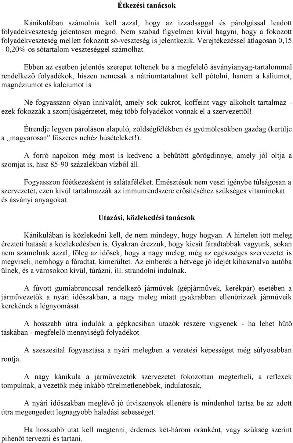 Ebben az esetben jelentős szerepet töltenek be a megfelelő ásványianyag-tartalommal rendelkező folyadékok, hiszen nemcsak a nátriumtartalmat kell pótolni, hanem a káliumot, magnéziumot és kalciumot