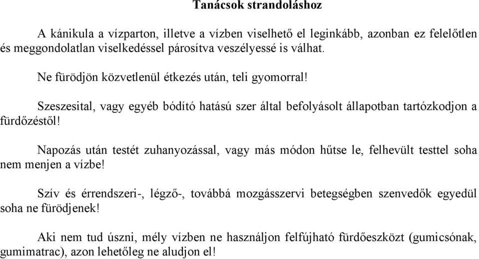 Napozás után testét zuhanyozással, vagy más módon hűtse le, felhevült testtel soha nem menjen a vízbe!