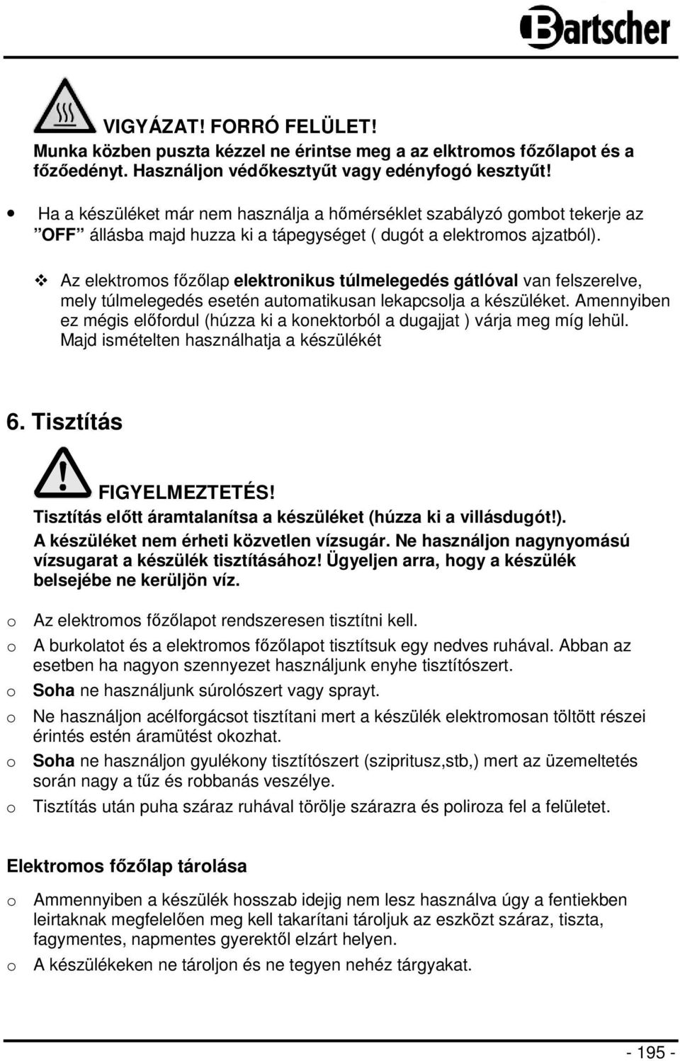 Az elektromos főzőlap elektronikus túlmelegedés gátlóval van felszerelve, mely túlmelegedés esetén automatikusan lekapcsolja a készüléket.