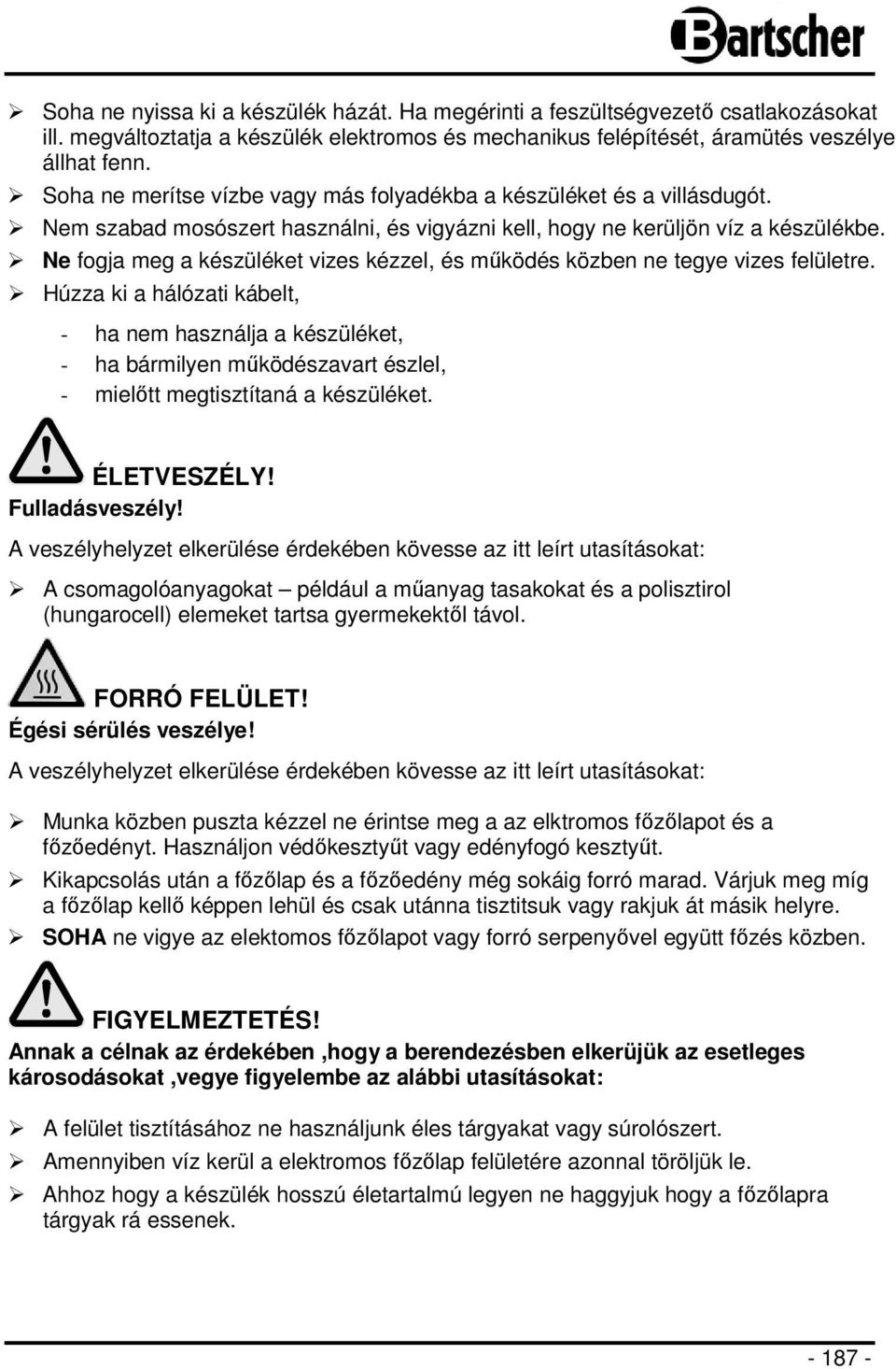 Ne fogja meg a készüléket vizes kézzel, és működés közben ne tegye vizes felületre.