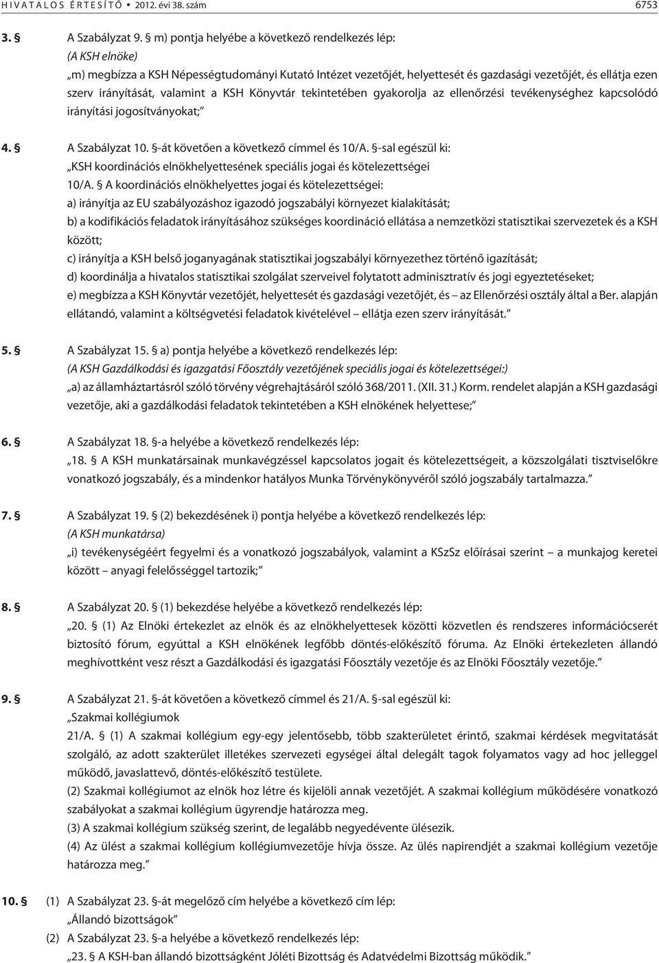 valamint a KSH Könyvtár tekintetében gyakorolja az ellenõrzési tevékenységhez kapcsolódó irányítási jogosítványokat; 4. A Szabályzat 10. -át követõen a következõ címmel és 10/A.