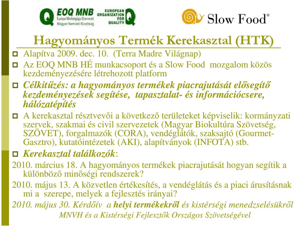 segítése, tapasztalat- és információcsere, hálózatépítés A kerekasztal résztvevıi a következı területeket képviselik: kormányzati szervek, szakmai és civil szervezetek (Magyar Biokultúra Szövetség,