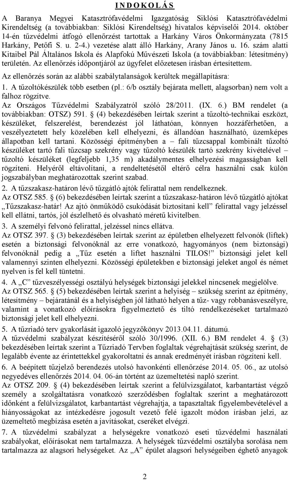 szám alatti Kitaibel Pál Általános Iskola és Alapfokú Művészeti Iskola (a továbbiakban: létesítmény) területén. Az ellenőrzés időpontjáról az ügyfelet előzetesen írásban értesítettem.