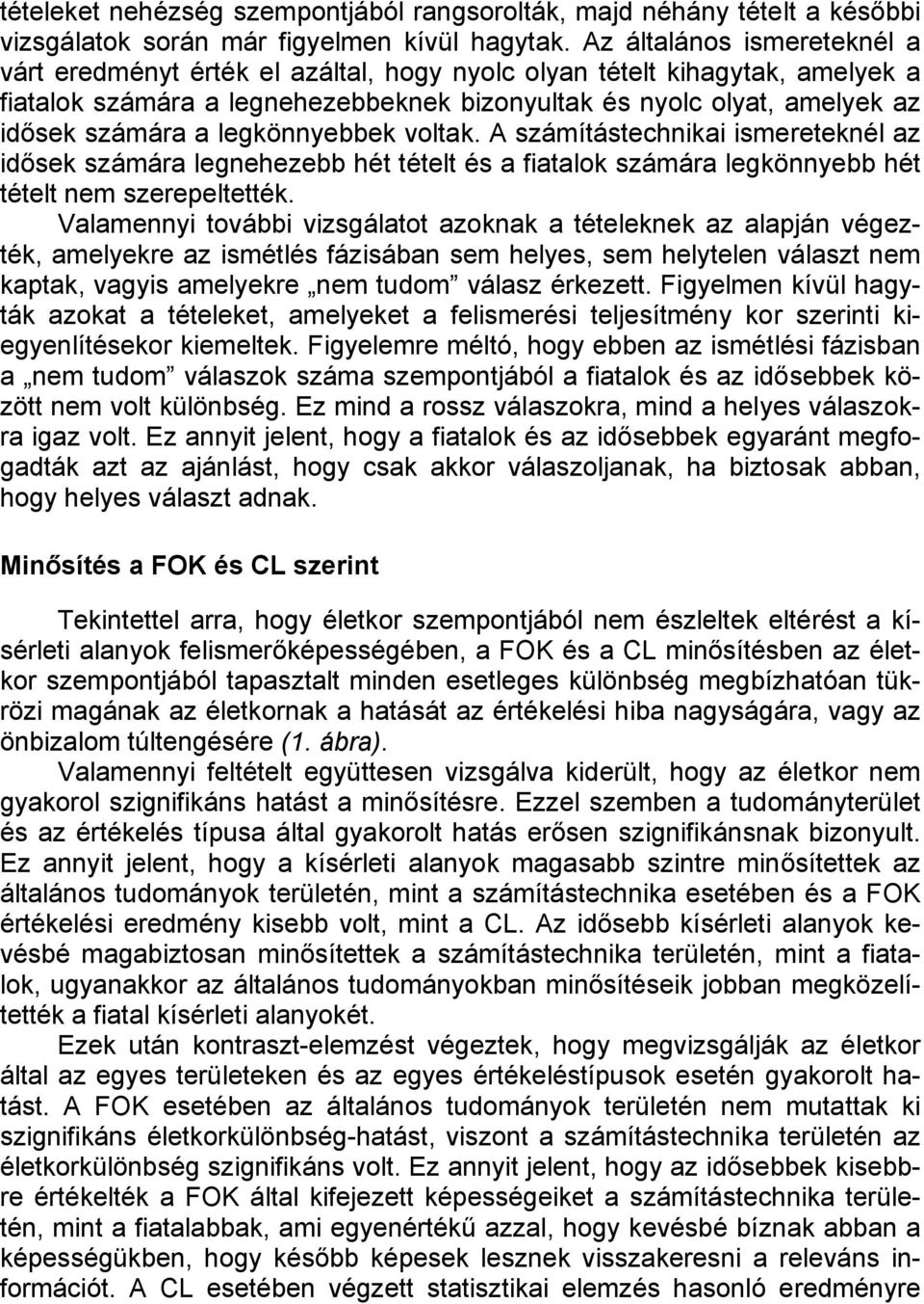 legkönnyebbek voltak. A számítástechnikai ismereteknél az idősek számára legnehezebb hét tételt és a fiatalok számára legkönnyebb hét tételt nem szerepeltették.