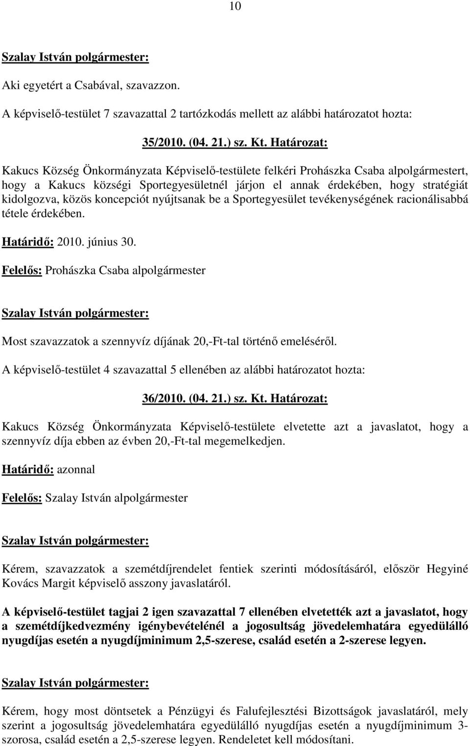 közös koncepciót nyújtsanak be a Sportegyesület tevékenységének racionálisabbá tétele érdekében. Határidı: 2010. június 30.