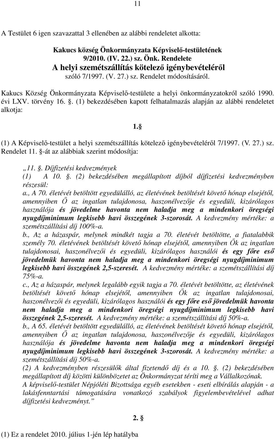 . (1) bekezdésében kapott felhatalmazás alapján az alábbi rendeletet alkotja: 1. (1) A Képviselı-testület a helyi szemétszállítás kötelezı igénybevételérıl 7/1997. (V. 27.) sz. Rendelet 11.