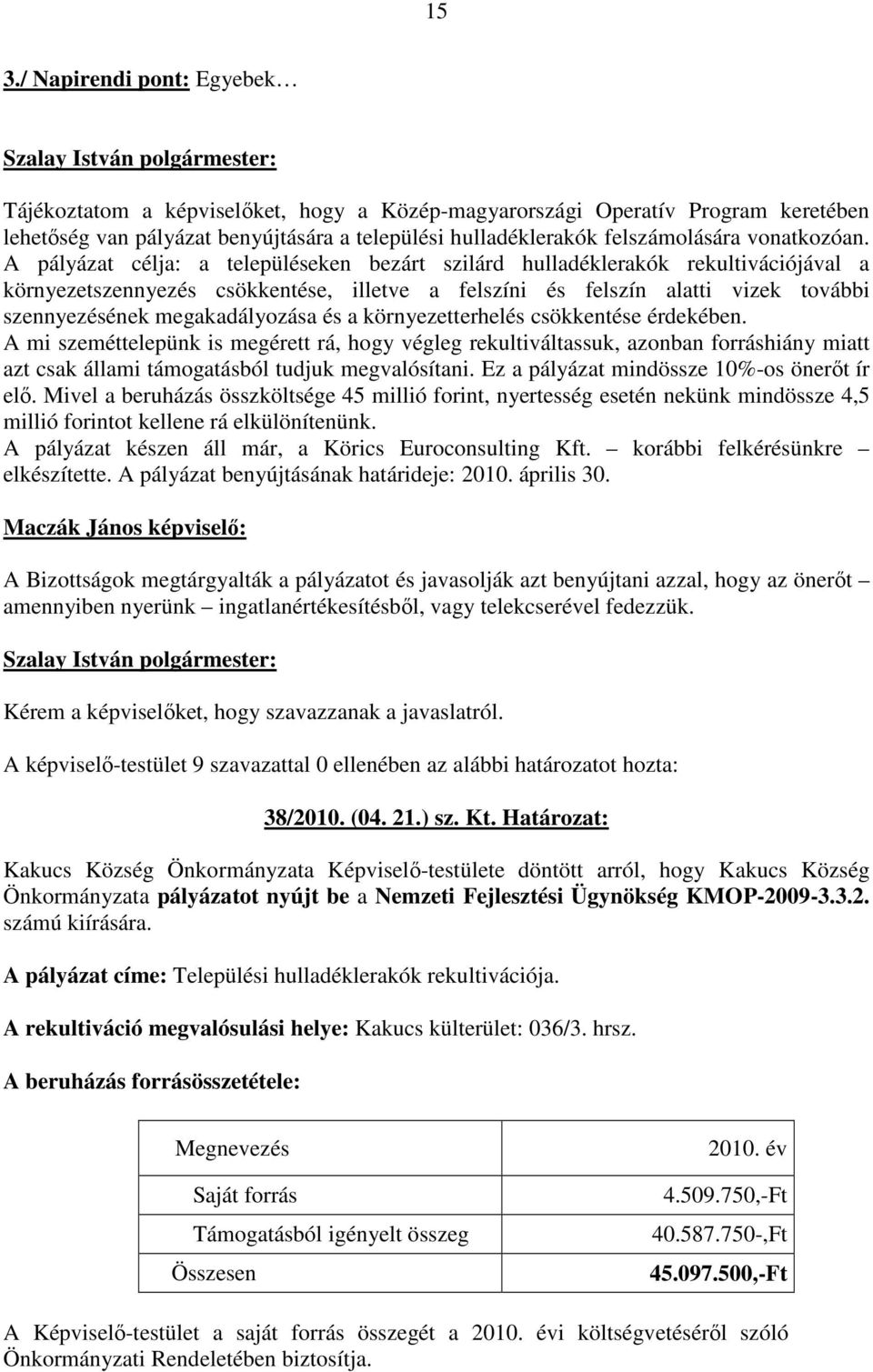 A pályázat célja: a településeken bezárt szilárd hulladéklerakók rekultivációjával a környezetszennyezés csökkentése, illetve a felszíni és felszín alatti vizek további szennyezésének megakadályozása