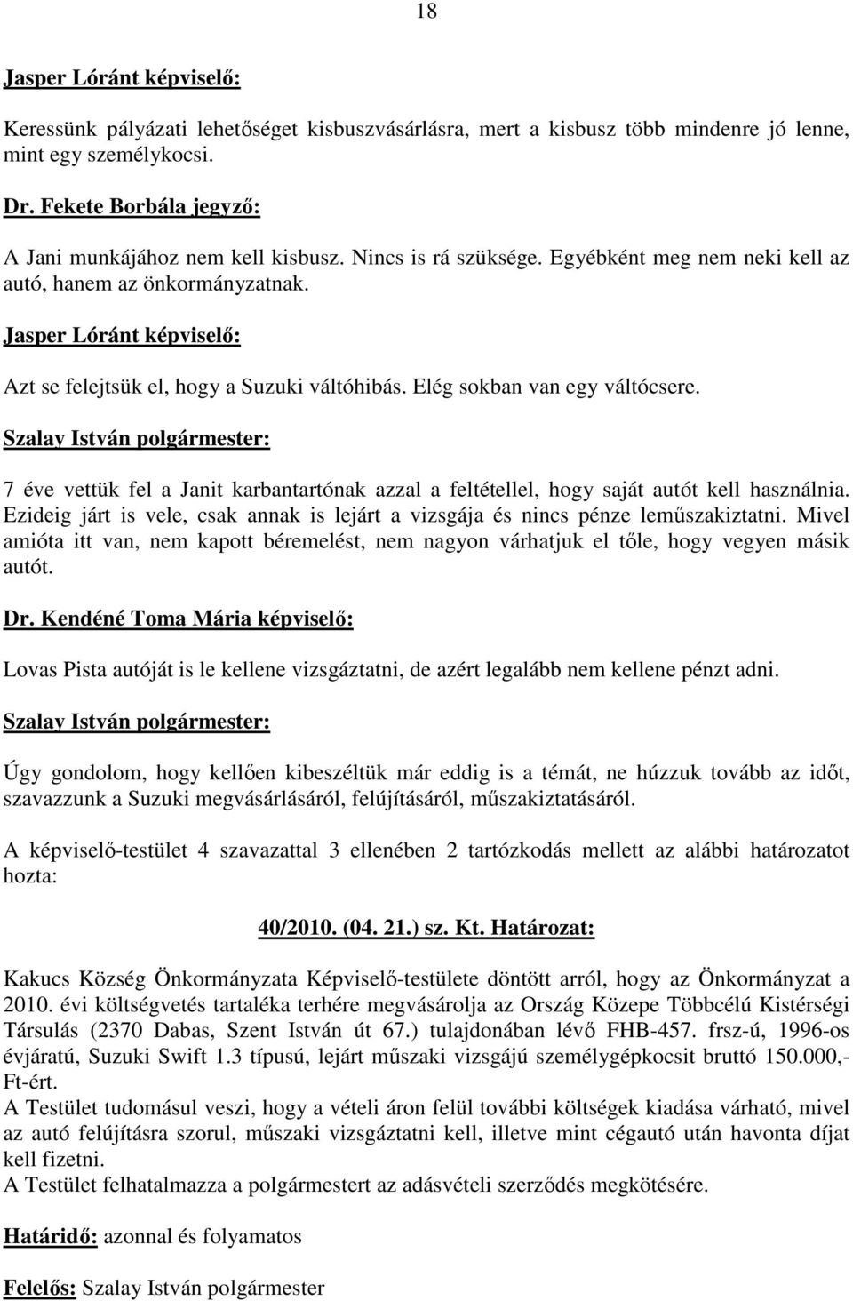 Jasper Lóránt képviselı: Azt se felejtsük el, hogy a Suzuki váltóhibás. Elég sokban van egy váltócsere. 7 éve vettük fel a Janit karbantartónak azzal a feltétellel, hogy saját autót kell használnia.