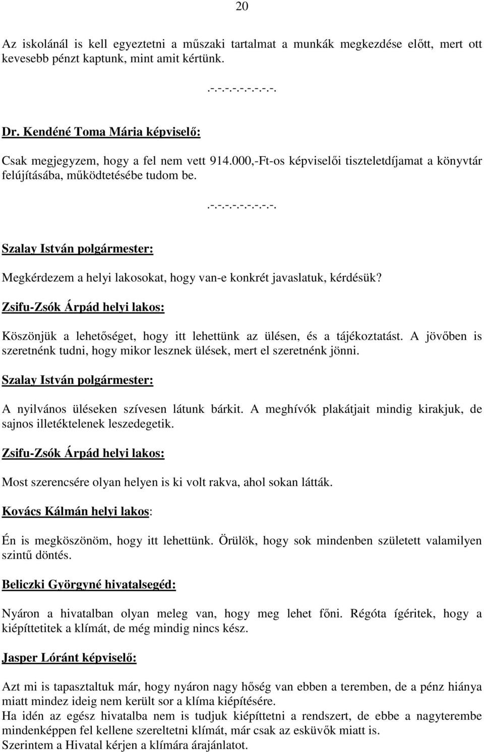 Zsifu-Zsók Árpád helyi lakos: Köszönjük a lehetıséget, hogy itt lehettünk az ülésen, és a tájékoztatást. A jövıben is szeretnénk tudni, hogy mikor lesznek ülések, mert el szeretnénk jönni.