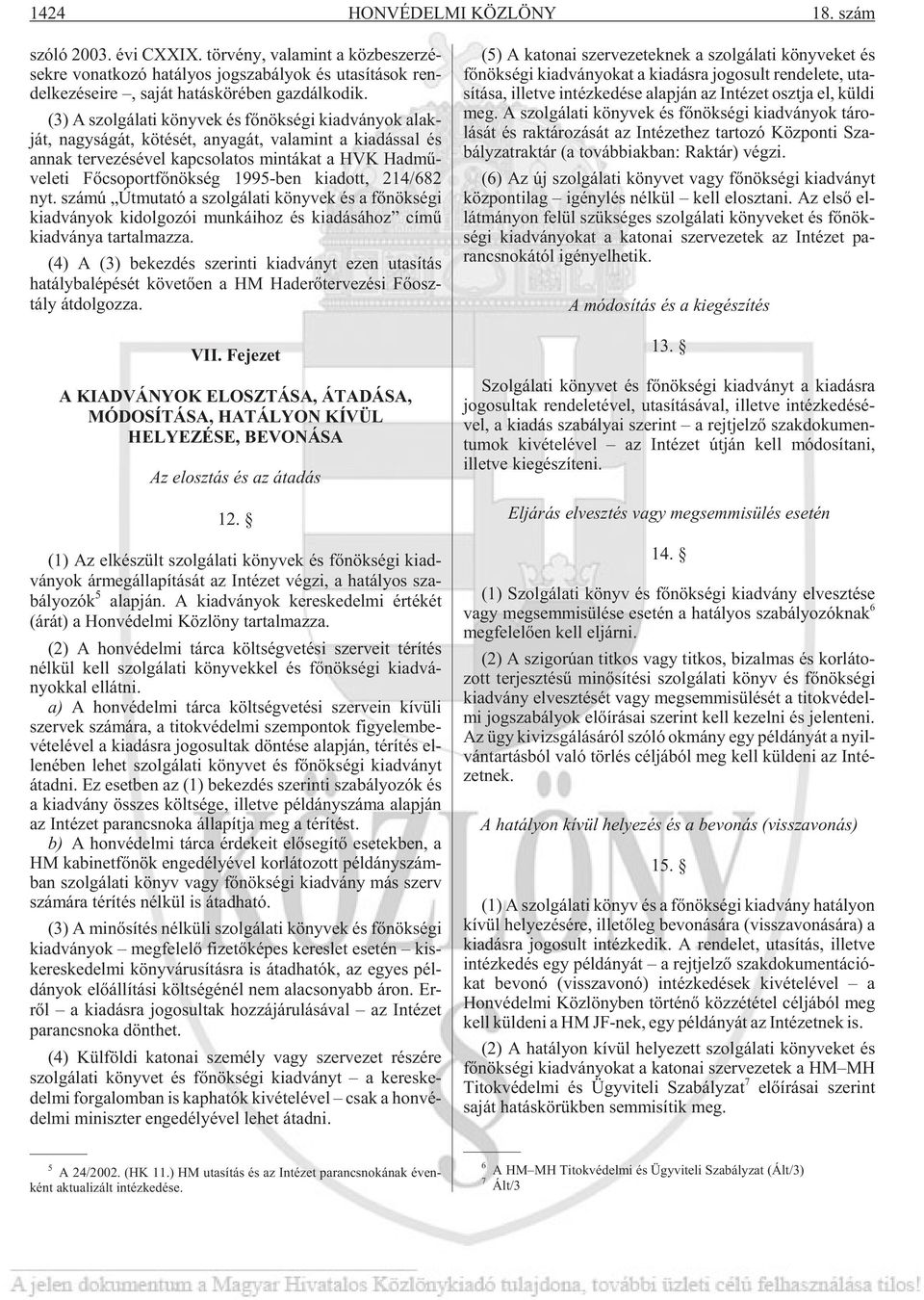 (3) A szol gá la ti köny vek és fõ nök sé gi ki ad vá nyok alak - ját, nagy sá gát, kö té sét, anya gát, va la mint a ki adás sal és annak ter ve zé sé vel kap cso la tos min tá kat a HVK Had mû - ve