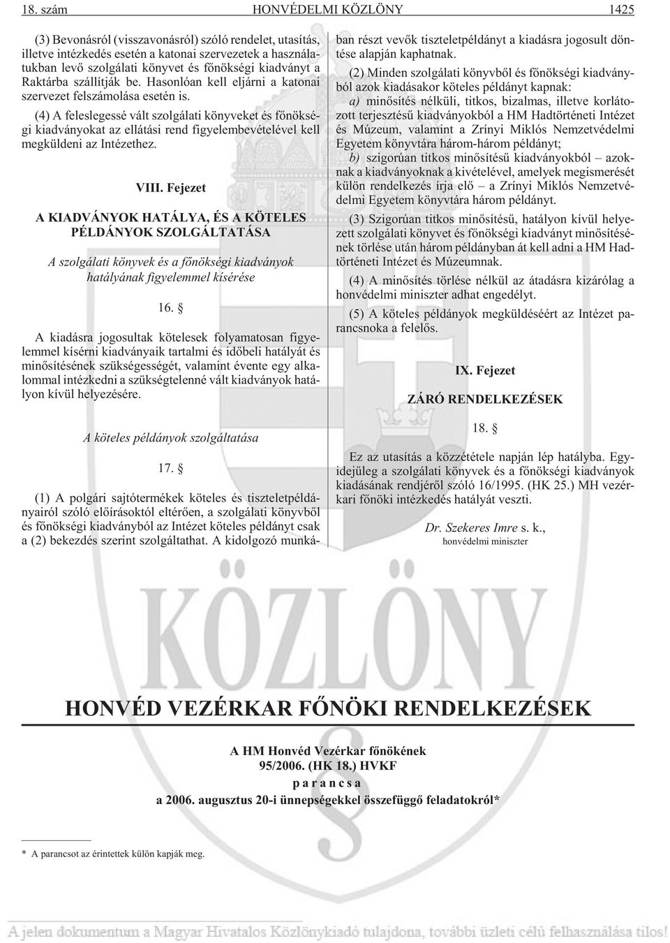 (4) A fe les le ges sé vált szol gá la ti köny ve ket és fõ nök sé - gi ki ad vá nyo kat az el lá tá si rend figye lembe véte lével kell meg kül de ni az In té zet hez. VIII.