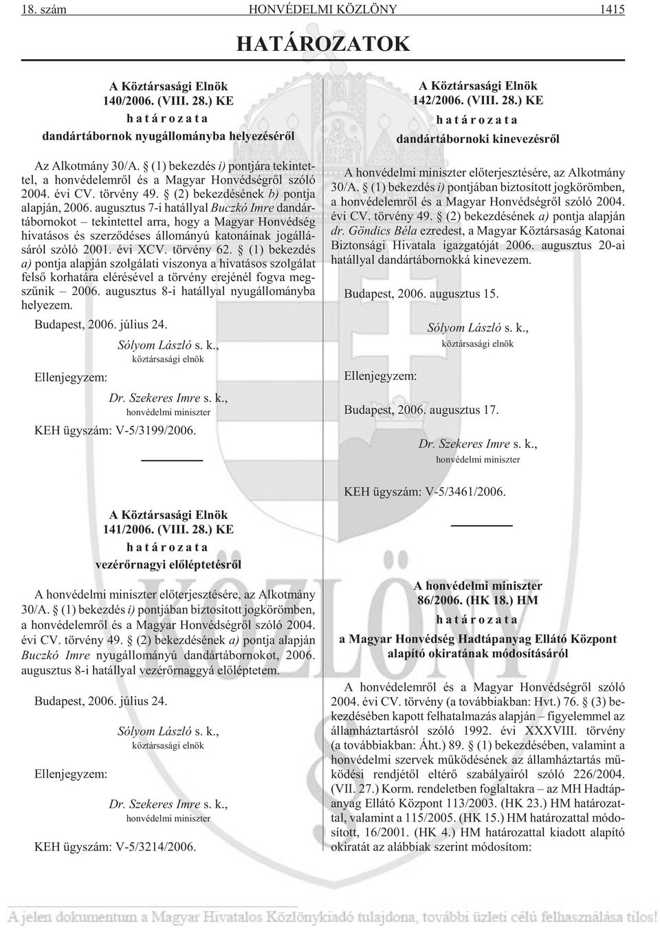 au gusz tus 7-i ha tállyal Bucz kó Imre dan dár - tá bor no kot te kin tet tel arra, hogy a Ma gyar Hon véd ség hi va tá sos és szer zõ dé ses ál lo má nyú ka to ná i nak jogállá - sáról szóló 2001.