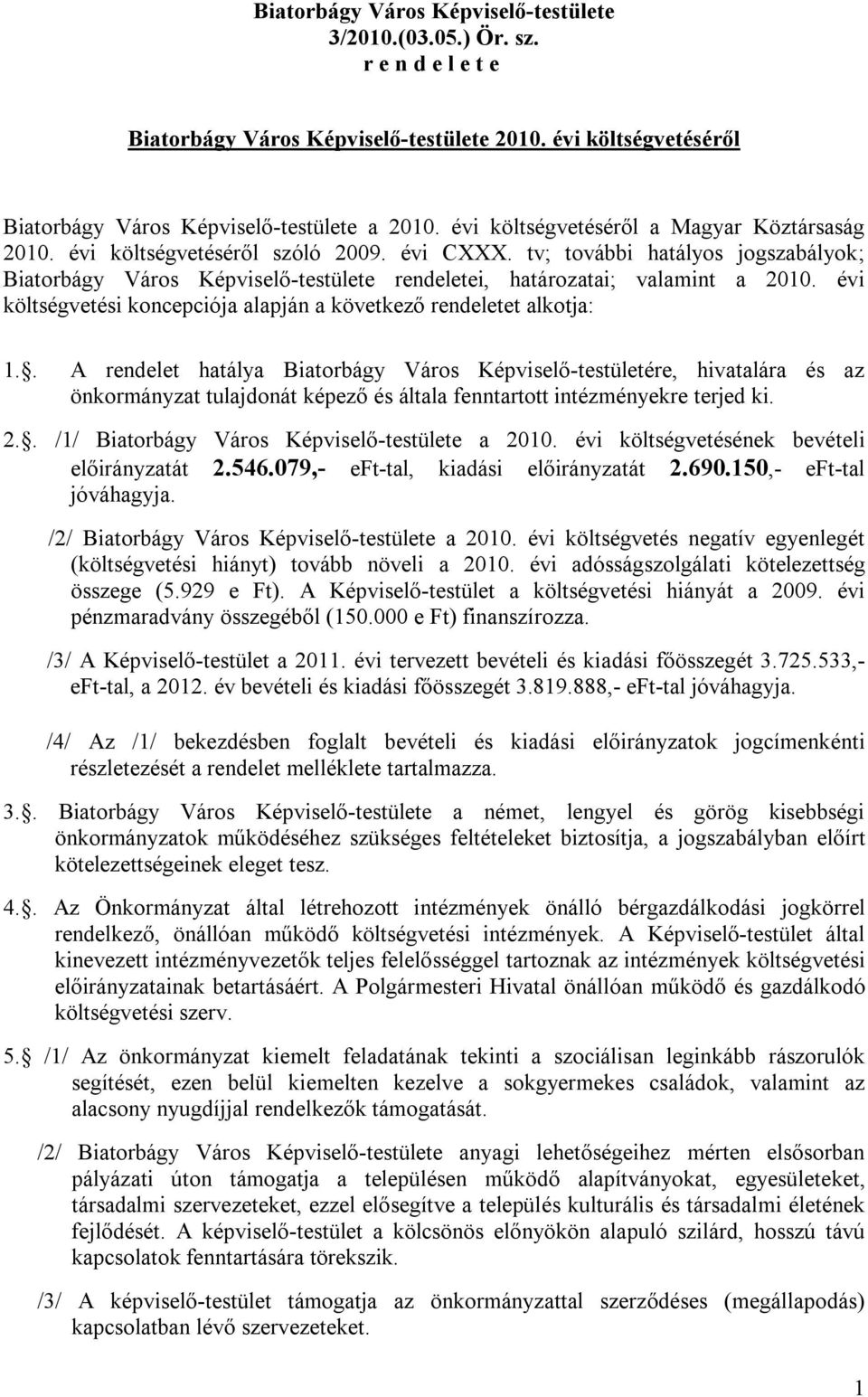 tv; további hatályos jogszabályok; Biatorbágy Város Képviselő-testülete rendeletei, határozatai; valamint a 2010. évi költségvetési koncepciója alapján a következő rendeletet alkotja: 1.
