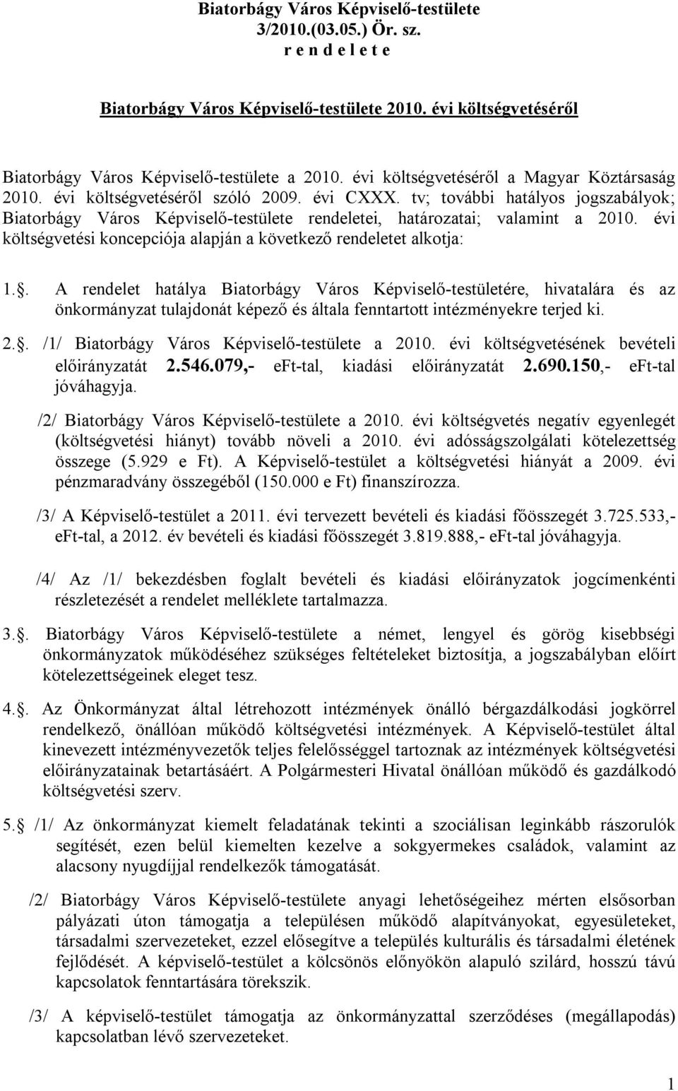 tv; további hatályos jogszabályok; Biatorbágy Város Képviselő-testülete rendeletei, határozatai; valamint a 2010. évi költségvetési koncepciója alapján a következő rendeletet alkotja: 1.