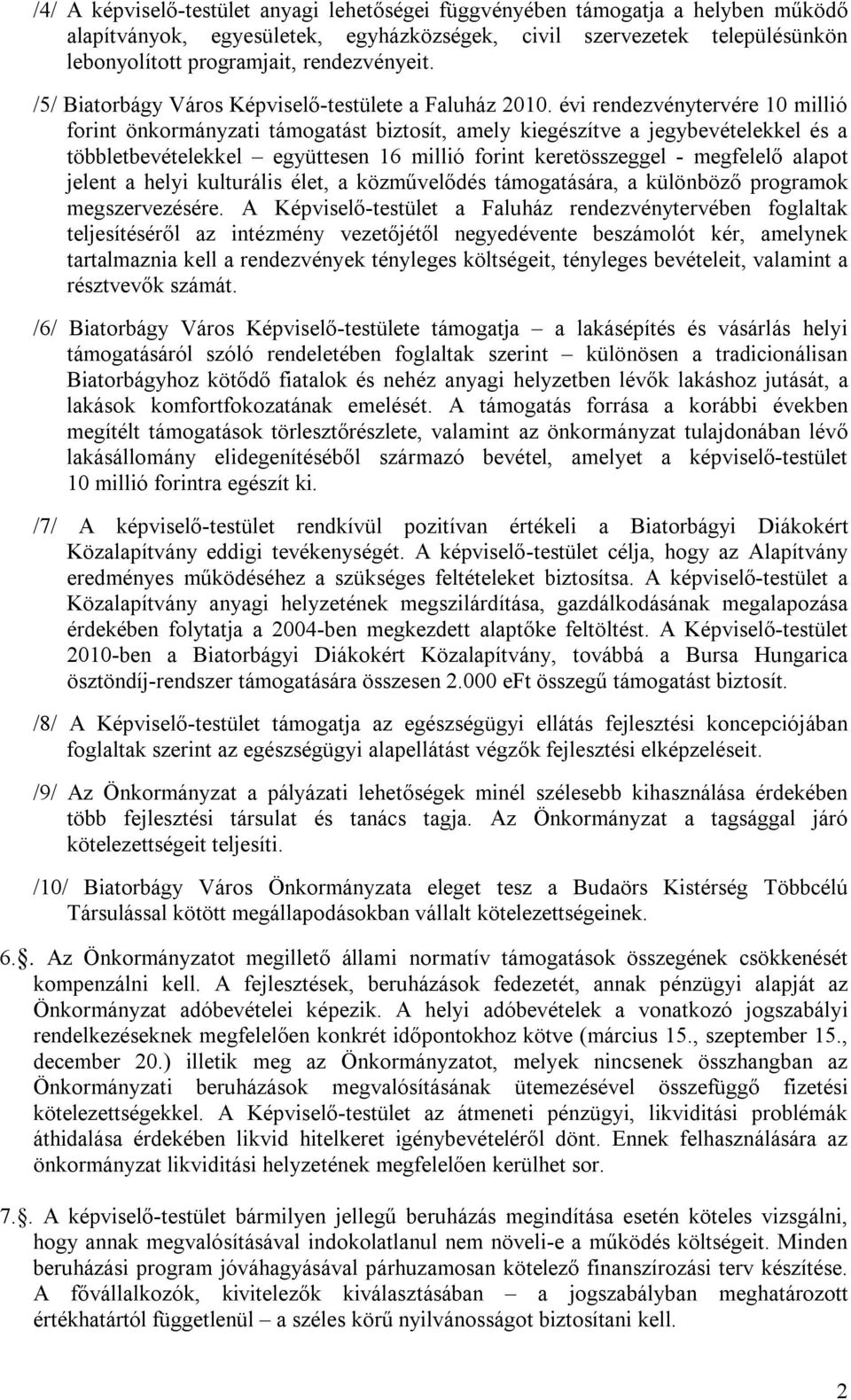 évi rendezvénytervére 10 millió forint önkormányzati támogatást biztosít, amely kiegészítve a jegybevételekkel és a többletbevételekkel együttesen 16 millió forint keretösszeggel - megfelelő alapot
