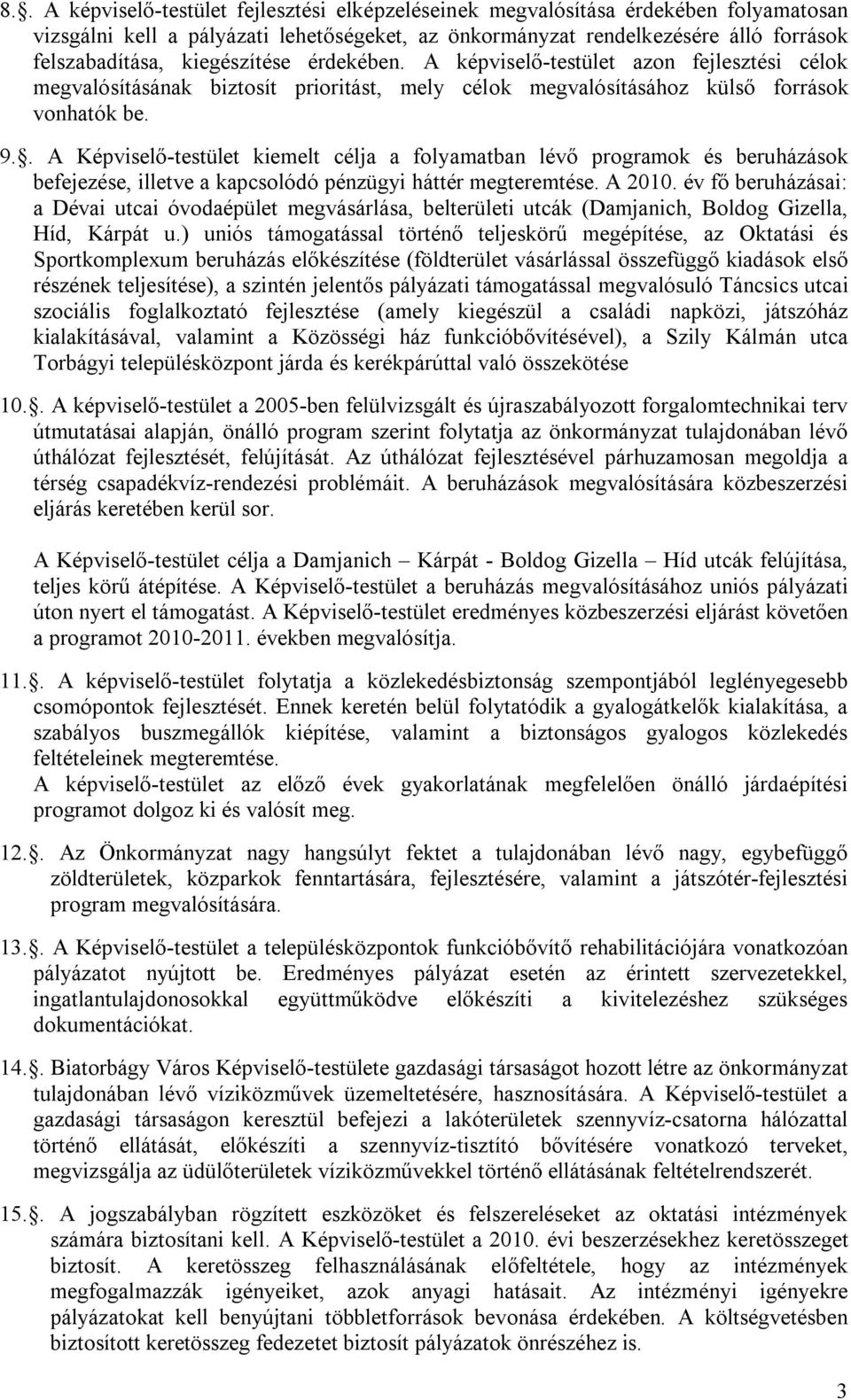 . A Képviselő-testület kiemelt célja a folyamatban lévő programok és beruházások befejezése, illetve a kapcsolódó pénzügyi háttér megteremtése. A 2010.