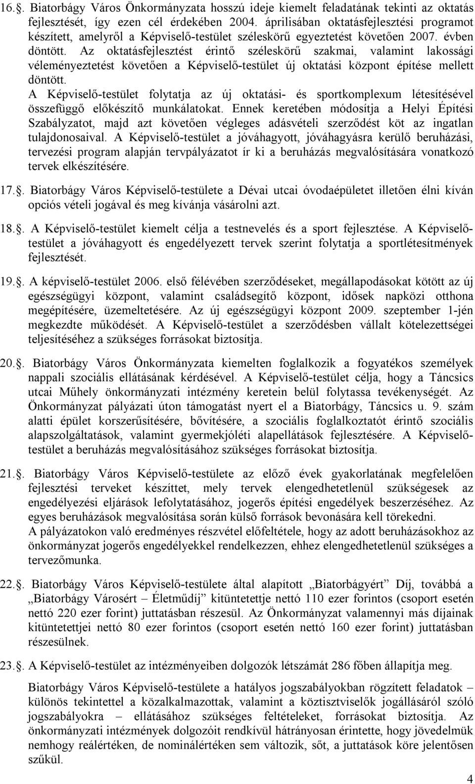 Az oktatásfejlesztést érintő széleskörű szakmai, valamint lakossági véleményeztetést követően a Képviselő-testület új oktatási központ építése mellett döntött.