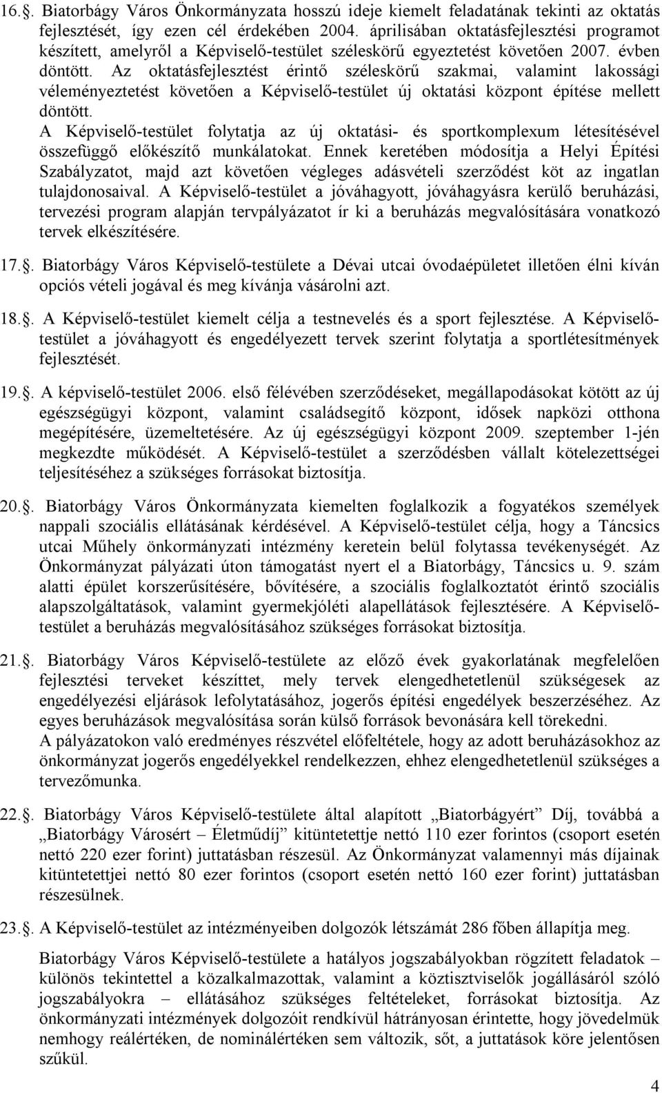 Az oktatásfejlesztést érintő széleskörű szakmai, valamint lakossági véleményeztetést követően a Képviselő-testület új oktatási központ építése mellett döntött.