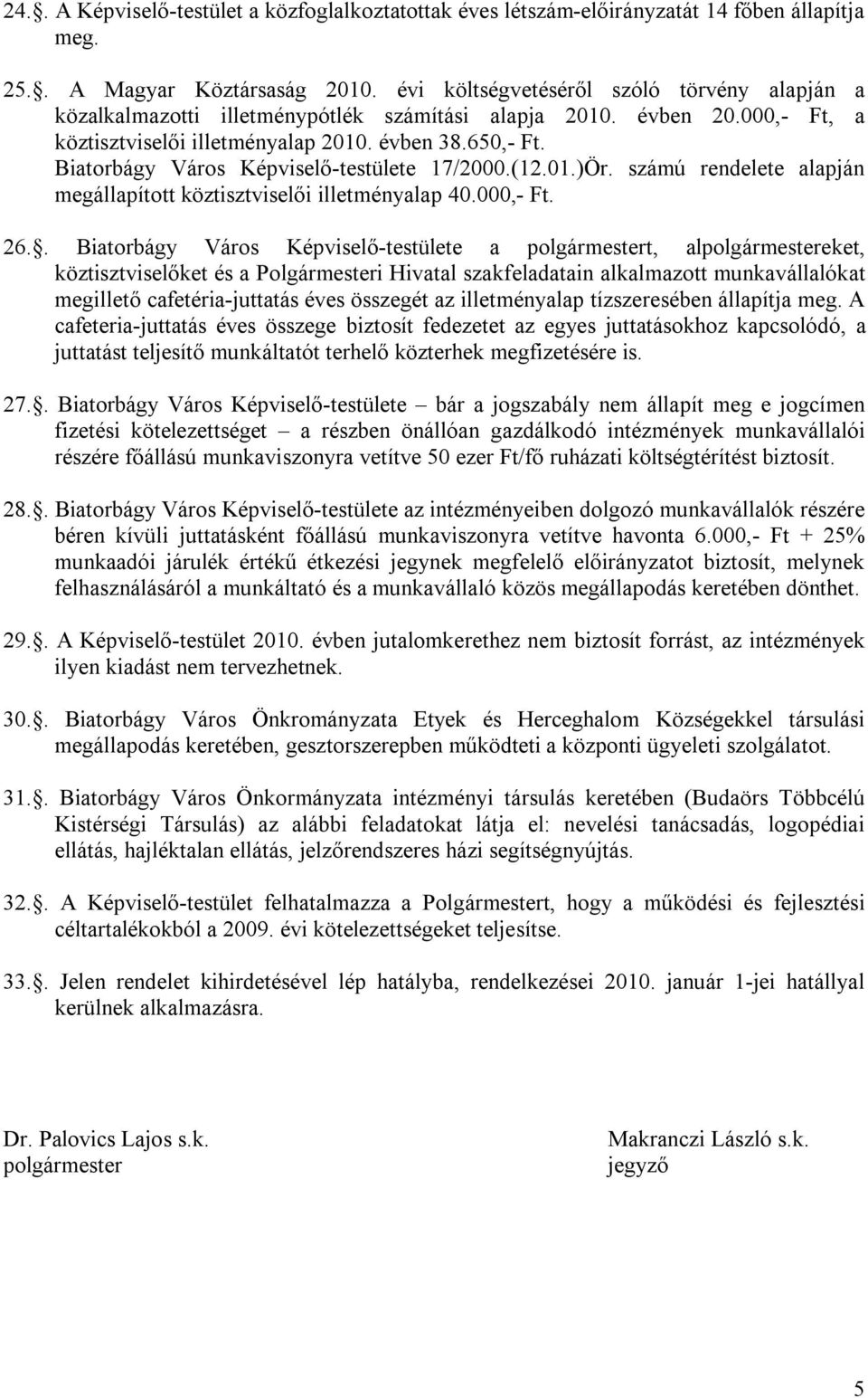 Biatorbágy Város Képviselő-testülete 17/2000.(12.01.)Ör. számú rendelete alapján megállapított köztisztviselői illetményalap 40.000,- Ft. 26.
