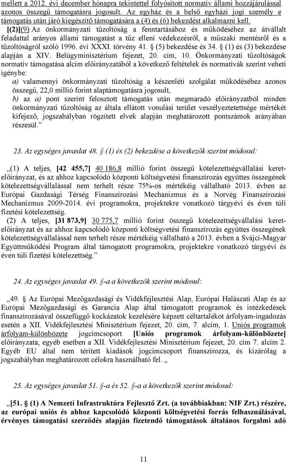 [(2)](9) Az önkormányzati tűzoltóság a fenntartásához és működéséhez az átvállalt feladattal arányos állami támogatást a tűz elleni védekezésről, a műszaki mentésről és a tűzoltóságról szóló 1996.