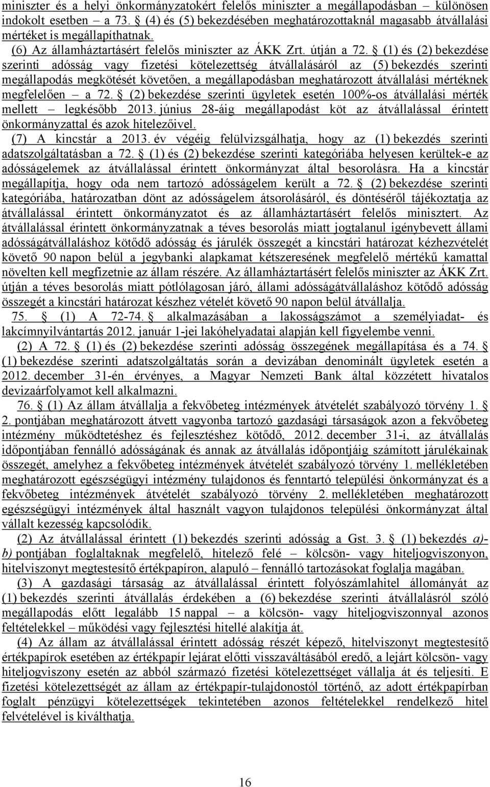 (1) és (2) bekezdése szerinti adósság vagy fizetési kötelezettség átvállalásáról az (5) bekezdés szerinti megállapodás megkötését követően, a megállapodásban meghatározott átvállalási mértéknek