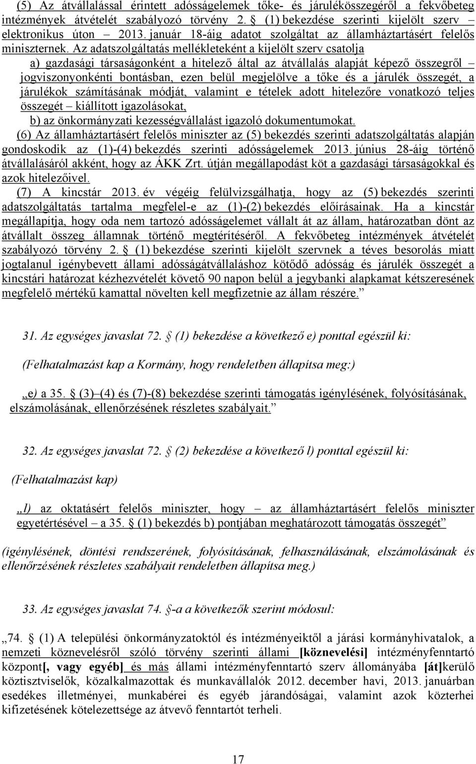 Az adatszolgáltatás mellékleteként a kijelölt szerv csatolja a) gazdasági társaságonként a hitelező által az átvállalás alapját képező összegről jogviszonyonkénti bontásban, ezen belül megjelölve a