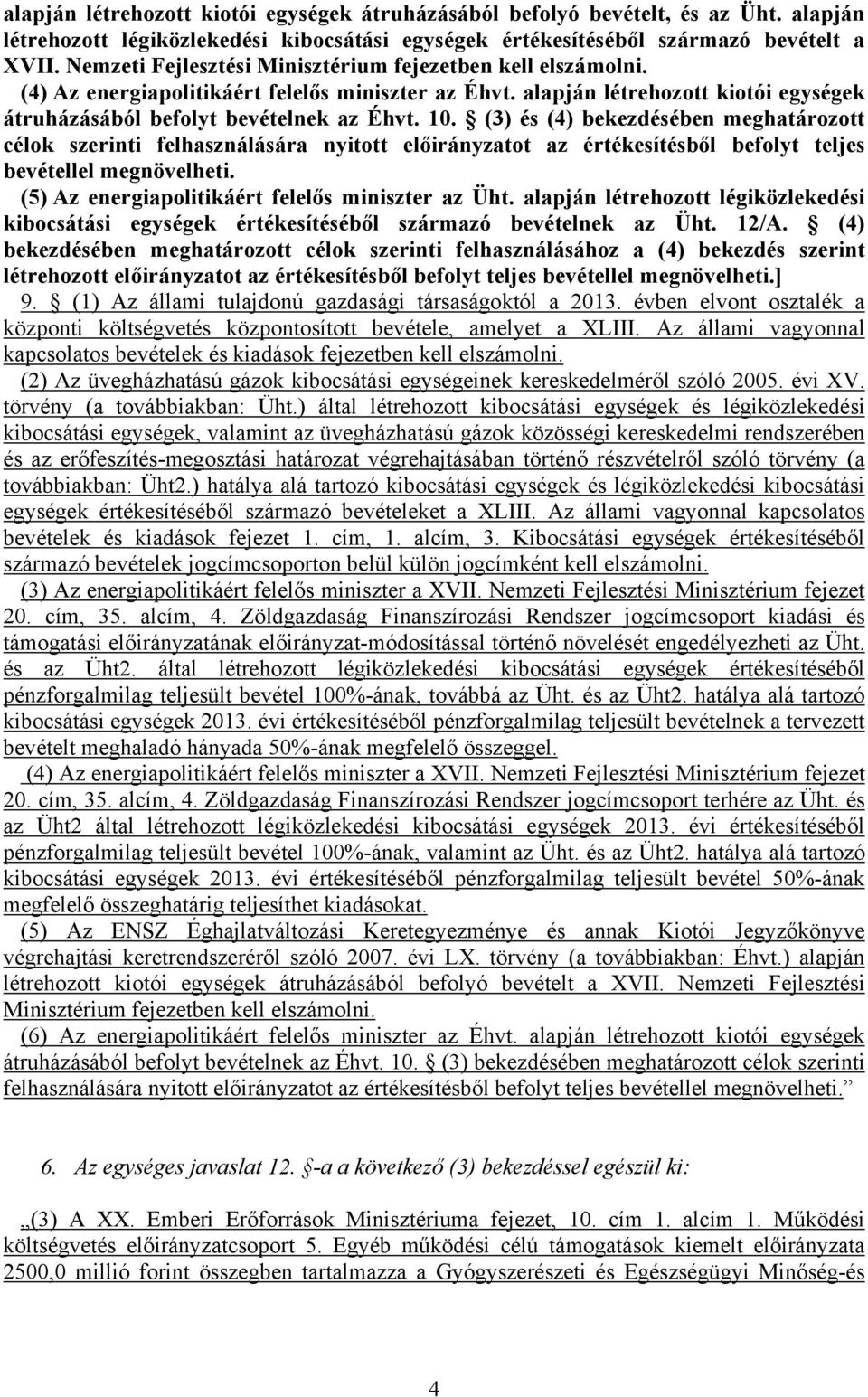 (3) és (4) bekezdésében meghatározott célok szerinti felhasználására nyitott előirányzatot az értékesítésből befolyt teljes bevétellel megnövelheti. (5) Az energiapolitikáért felelős miniszter az Üht.