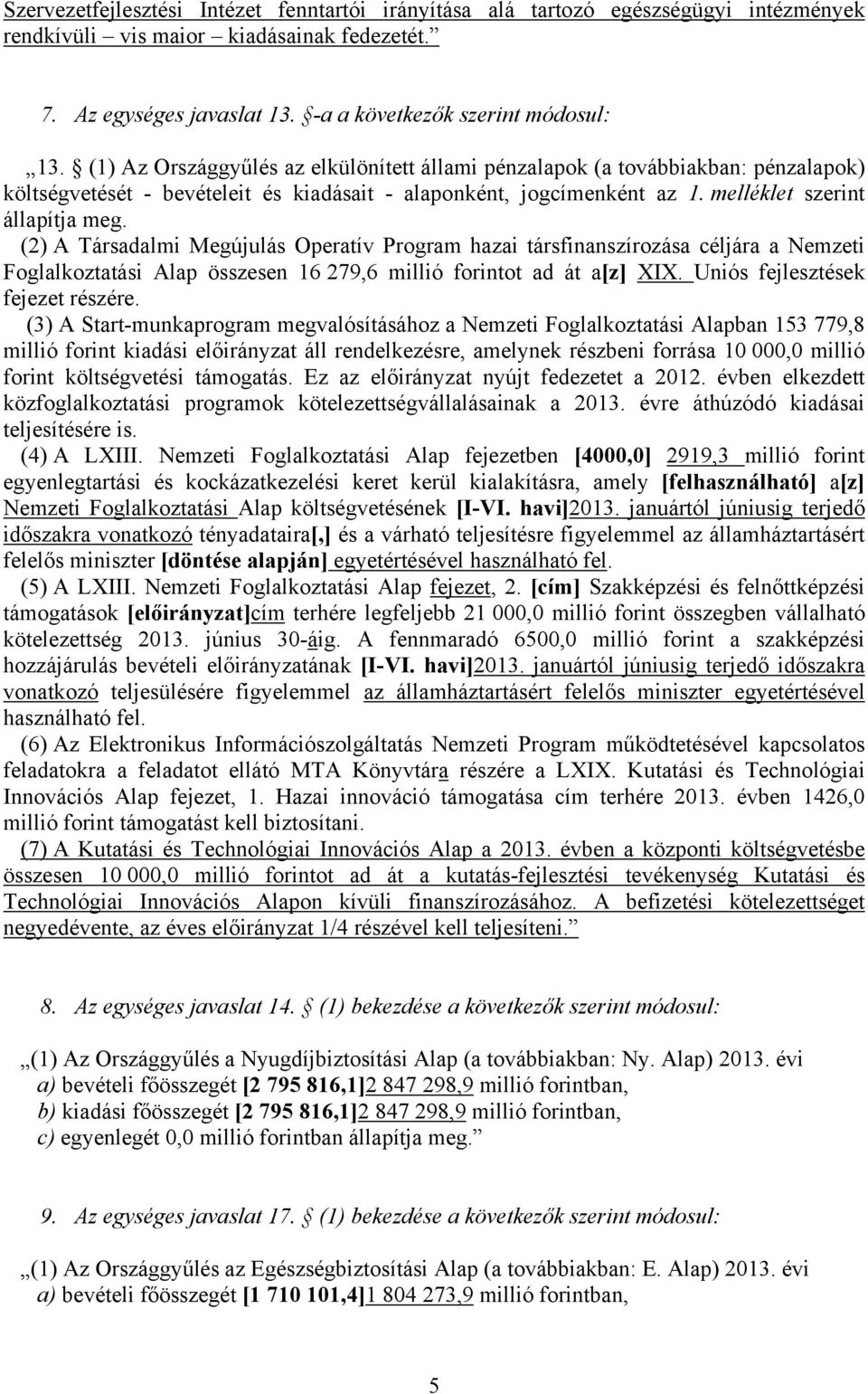 (2) A Társadalmi Megújulás Operatív Program hazai társfinanszírozása céljára a Nemzeti Foglalkoztatási Alap összesen 16 279,6 millió forintot ad át a[z] XIX. Uniós fejlesztések fejezet részére.