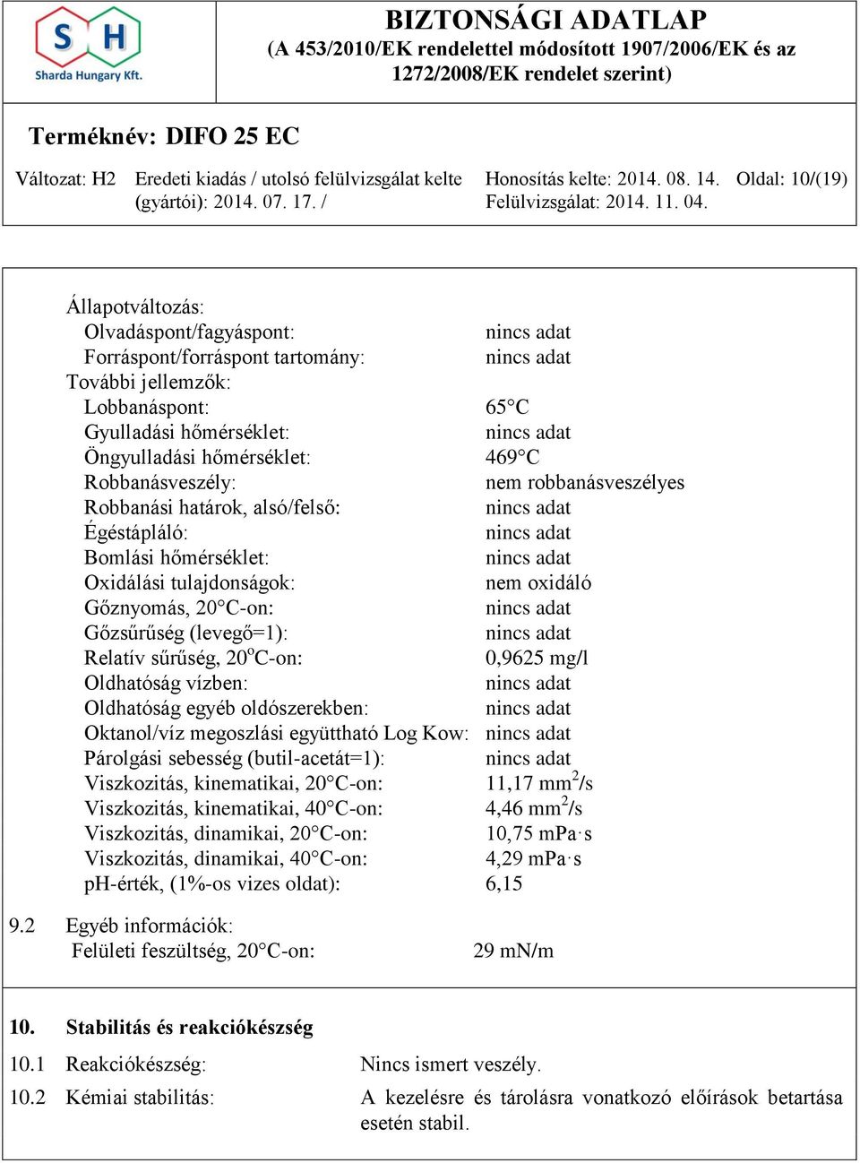 0,9625 mg/l Oldhatóság vízben: Oldhatóság egyéb oldószerekben: Oktanol/víz megoszlási együttható Log Kow: Párolgási sebesség (butil-acetát=1): Viszkozitás, kinematikai, 20 C-on: 11,17 mm 2 /s