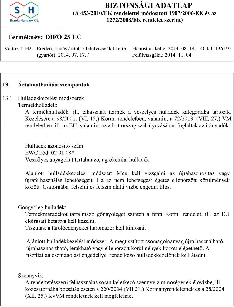 Hulladék azonosító szám: EWC kód: 02 01 08* Veszélyes anyagokat tartalmazó, agrokémiai hulladék Ajánlott hulladékkezelési módszer: Meg kell vizsgálni az újrahasznosítás vagy újrafelhasználás