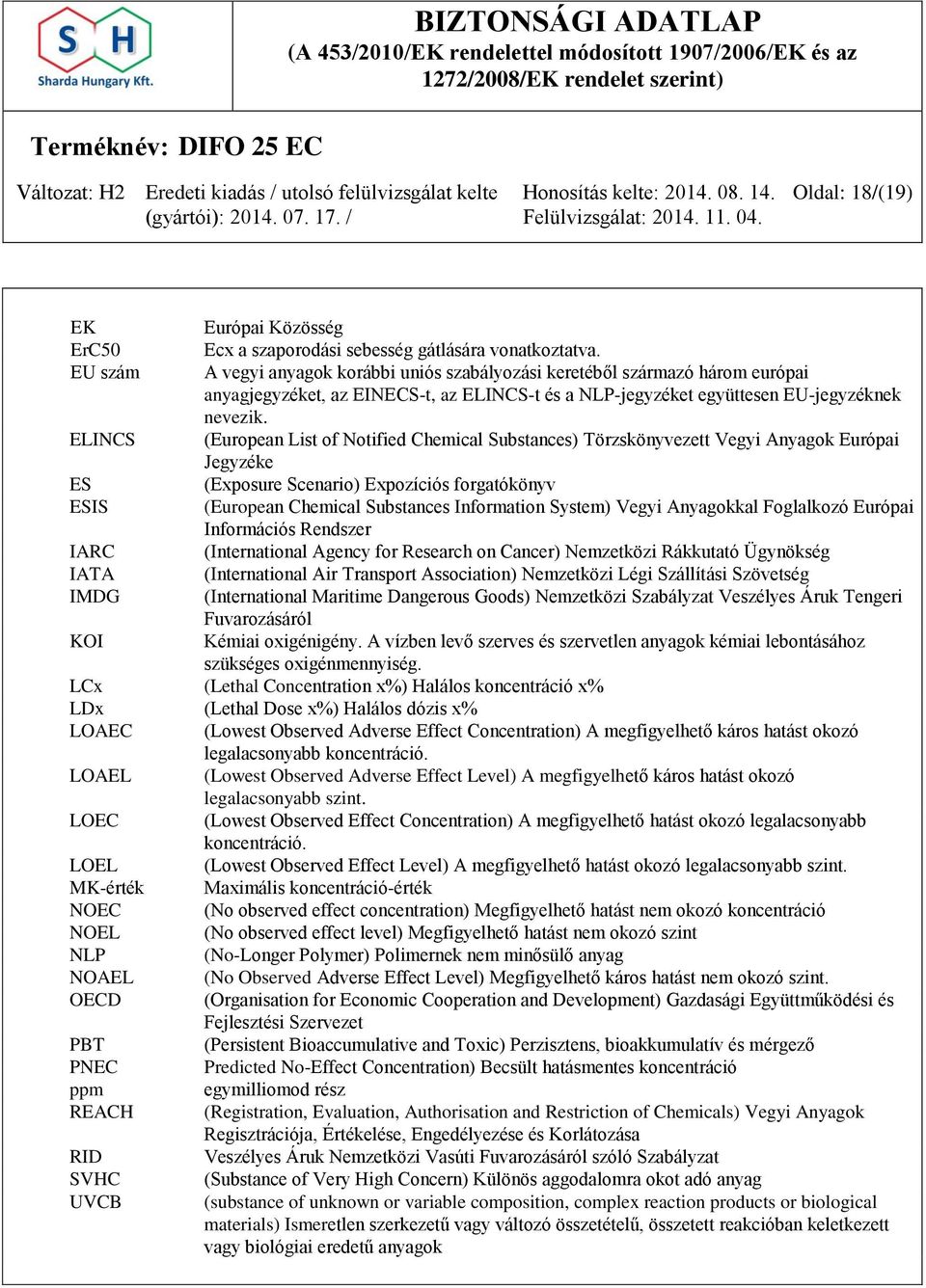 ELINCS (European List of Notified Chemical Substances) Törzskönyvezett Vegyi Anyagok Európai Jegyzéke ES (Exposure Scenario) Expozíciós forgatókönyv ESIS (European Chemical Substances Information