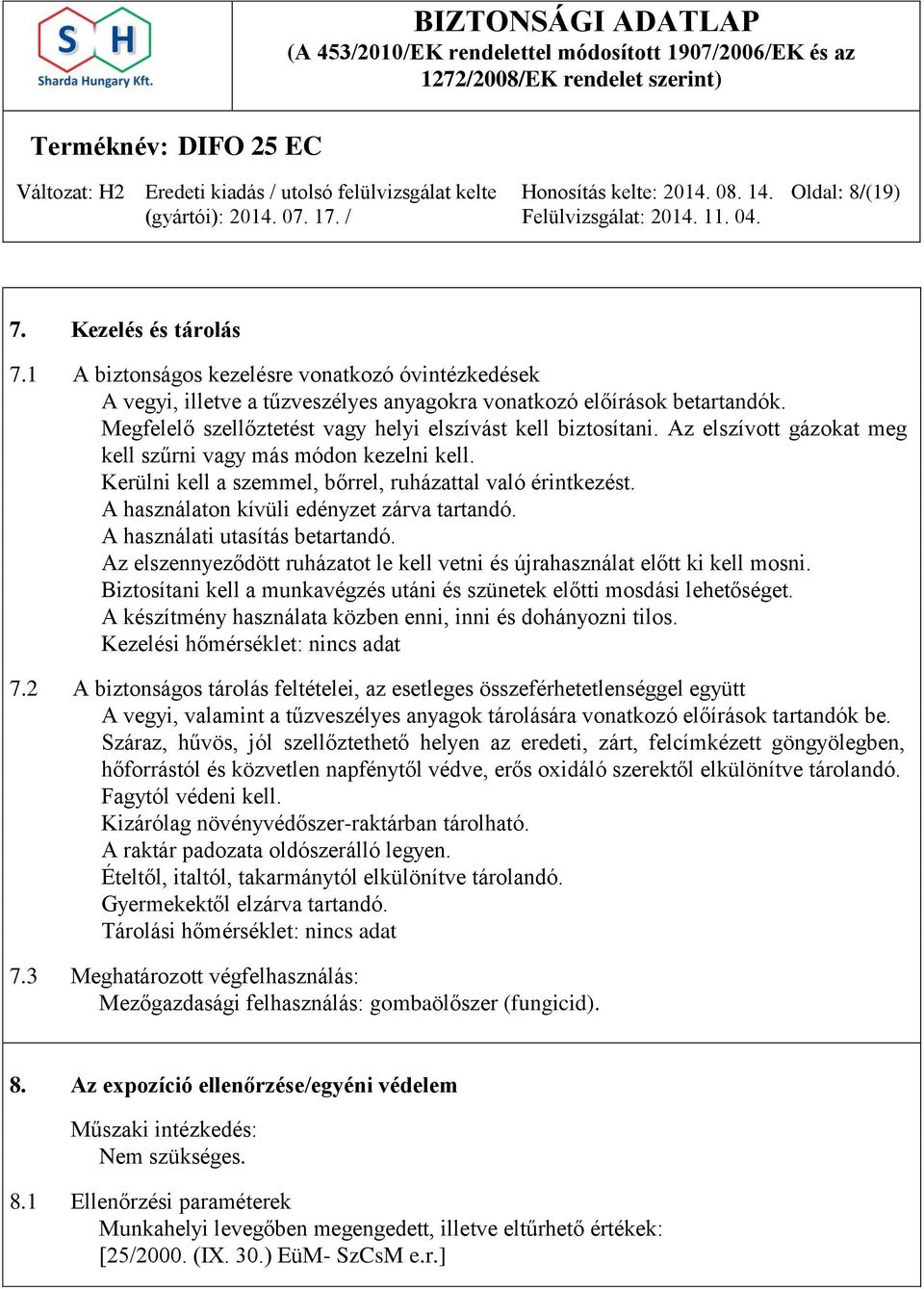 A használaton kívüli edényzet zárva tartandó. A használati utasítás betartandó. Az elszennyeződött ruházatot le kell vetni és újrahasználat előtt ki kell mosni.