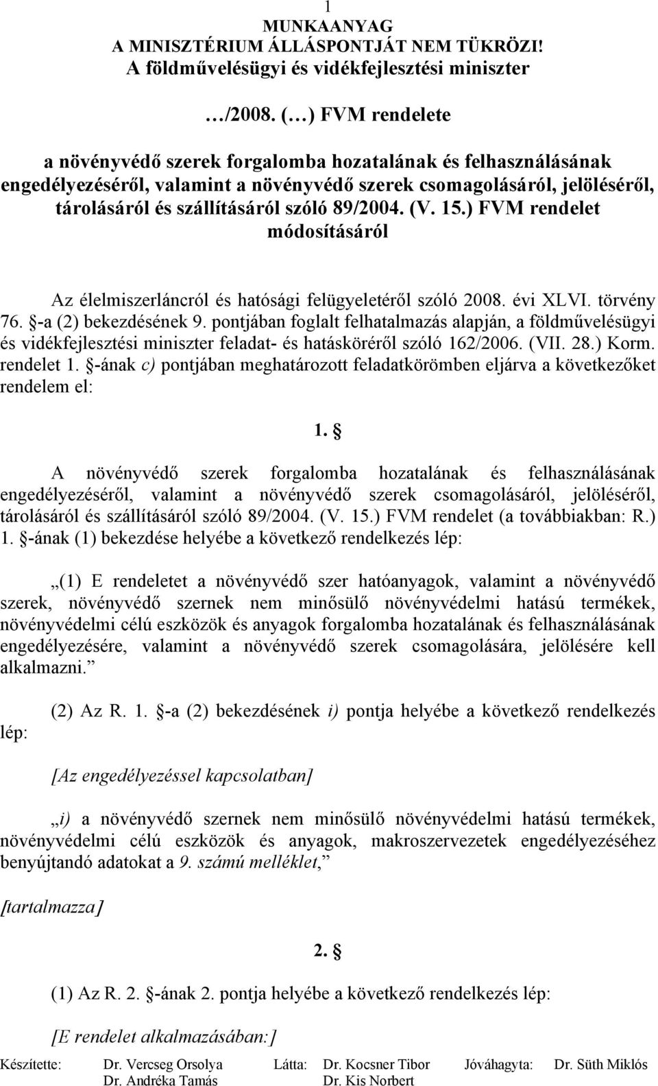 (V. 15.) FVM rendelet módosításáról Az élelmiszerláncról és hatósági felügyeletéről szóló 2008. évi XLVI. törvény 76. -a (2) bekezdésének 9.