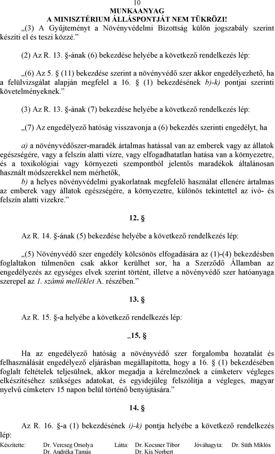 -ának (7) bekezdése helyébe a következő rendelkezés lép: (7) Az engedélyező hatóság visszavonja a (6) bekezdés szerinti engedélyt, ha a) a növényvédőszer-maradék ártalmas hatással van az emberek vagy