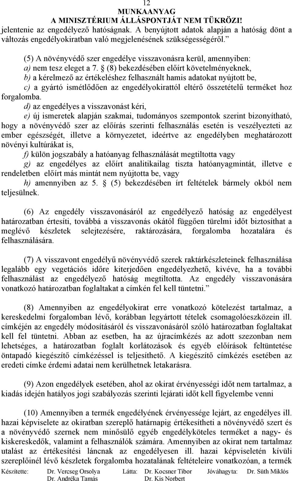 (8) bekezdésében előírt követelményeknek, b) a kérelmező az értékeléshez felhasznált hamis adatokat nyújtott be, c) a gyártó ismétlődően az engedélyokirattól eltérő összetételű terméket hoz