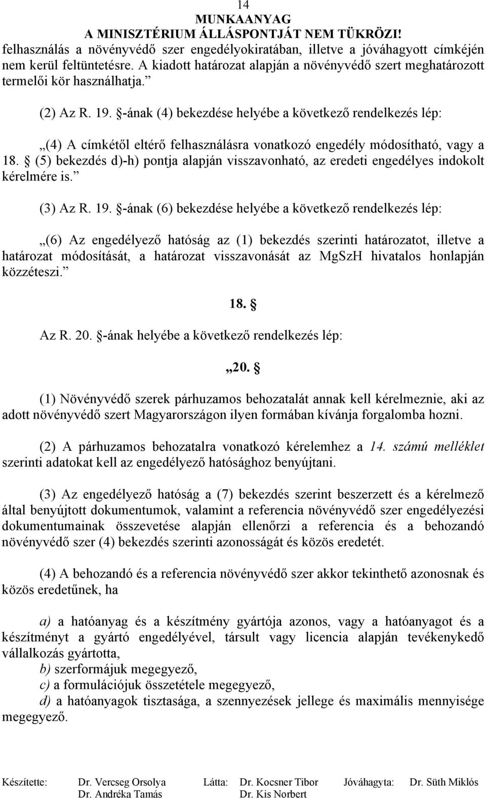 (5) bekezdés d)-h) pontja alapján visszavonható, az eredeti engedélyes indokolt kérelmére is. (3) Az R. 19.