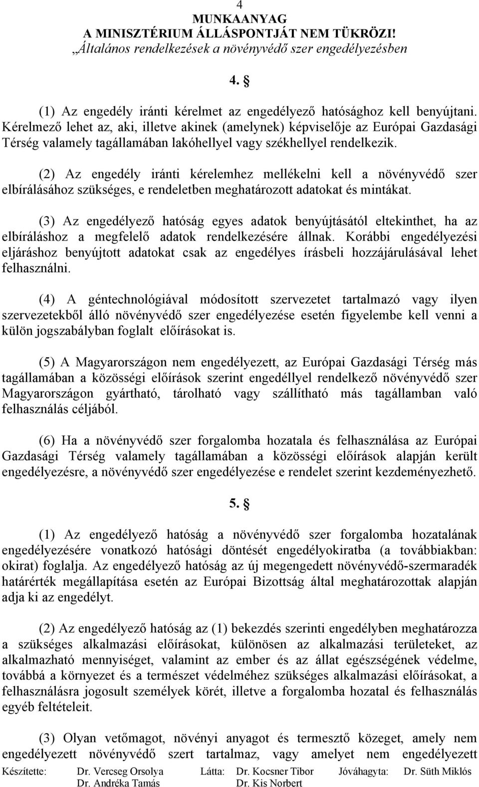 (2) Az engedély iránti kérelemhez mellékelni kell a növényvédő szer elbírálásához szükséges, e rendeletben meghatározott adatokat és mintákat.