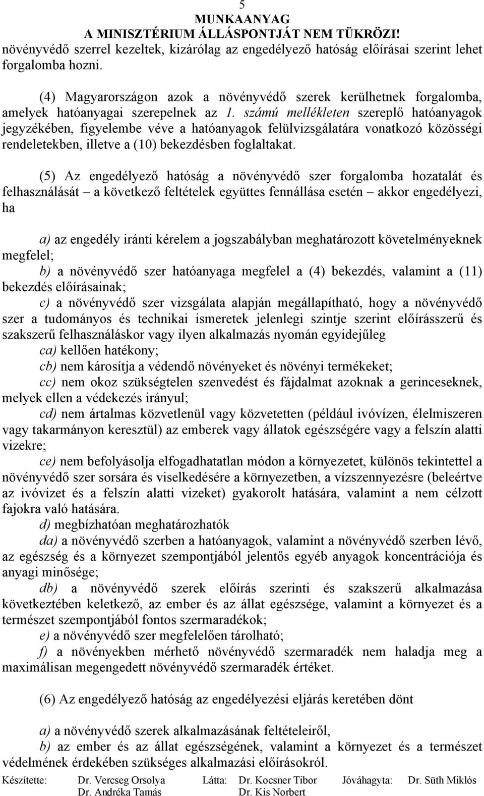 számú mellékleten szereplő hatóanyagok jegyzékében, figyelembe véve a hatóanyagok felülvizsgálatára vonatkozó közösségi rendeletekben, illetve a (10) bekezdésben foglaltakat.