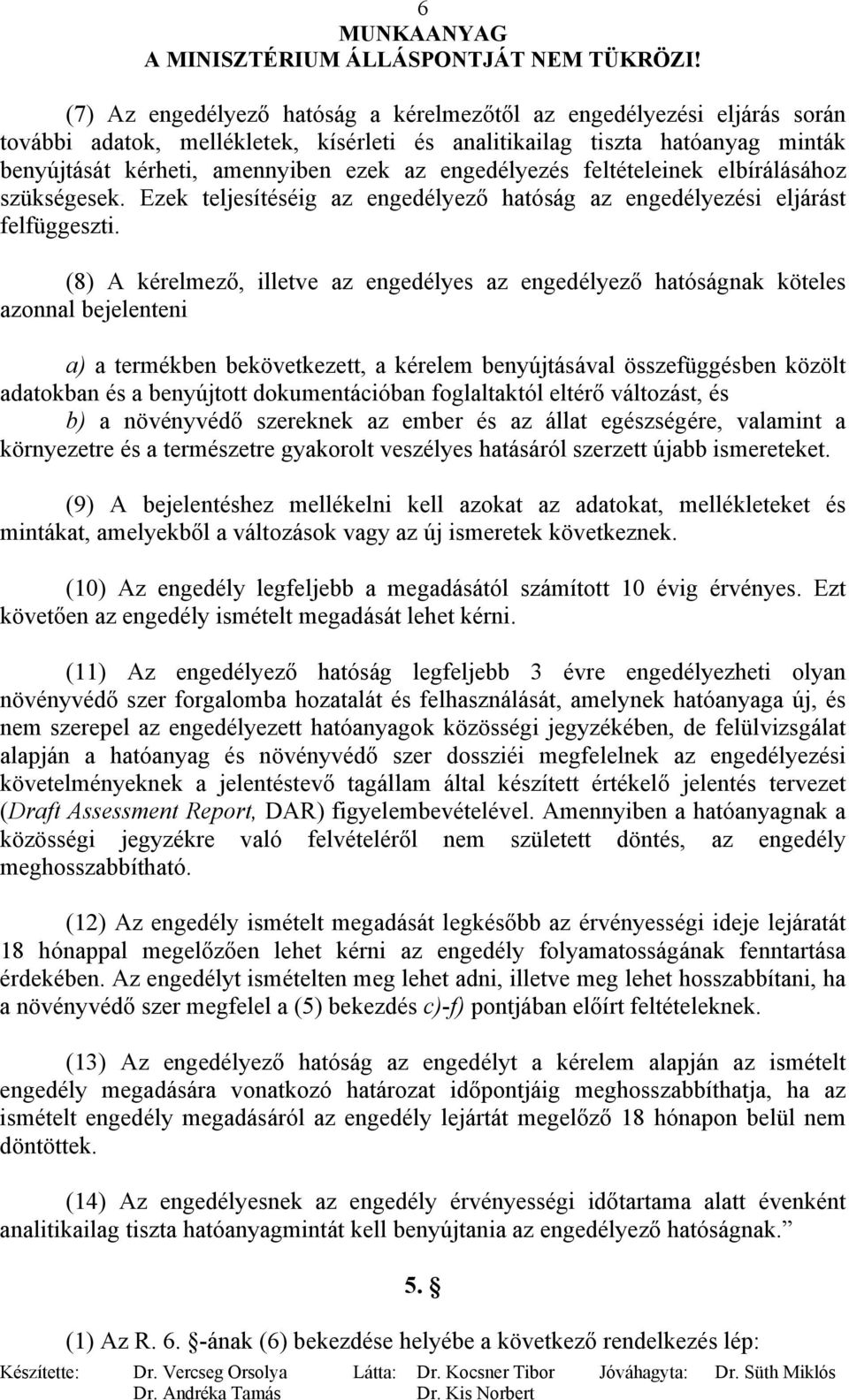 (8) A kérelmező, illetve az engedélyes az engedélyező hatóságnak köteles azonnal bejelenteni a) a termékben bekövetkezett, a kérelem benyújtásával összefüggésben közölt adatokban és a benyújtott