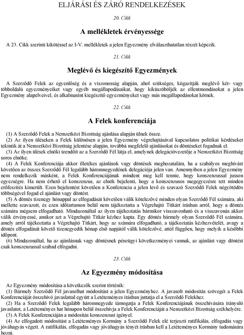 hogy kiküszöböljék az ellentmondásokat a jelen Egyezmény alapelveivel, és alkalmasint kiegészítő egyezményeket vagy más megállapodásokat kötnek. 22.