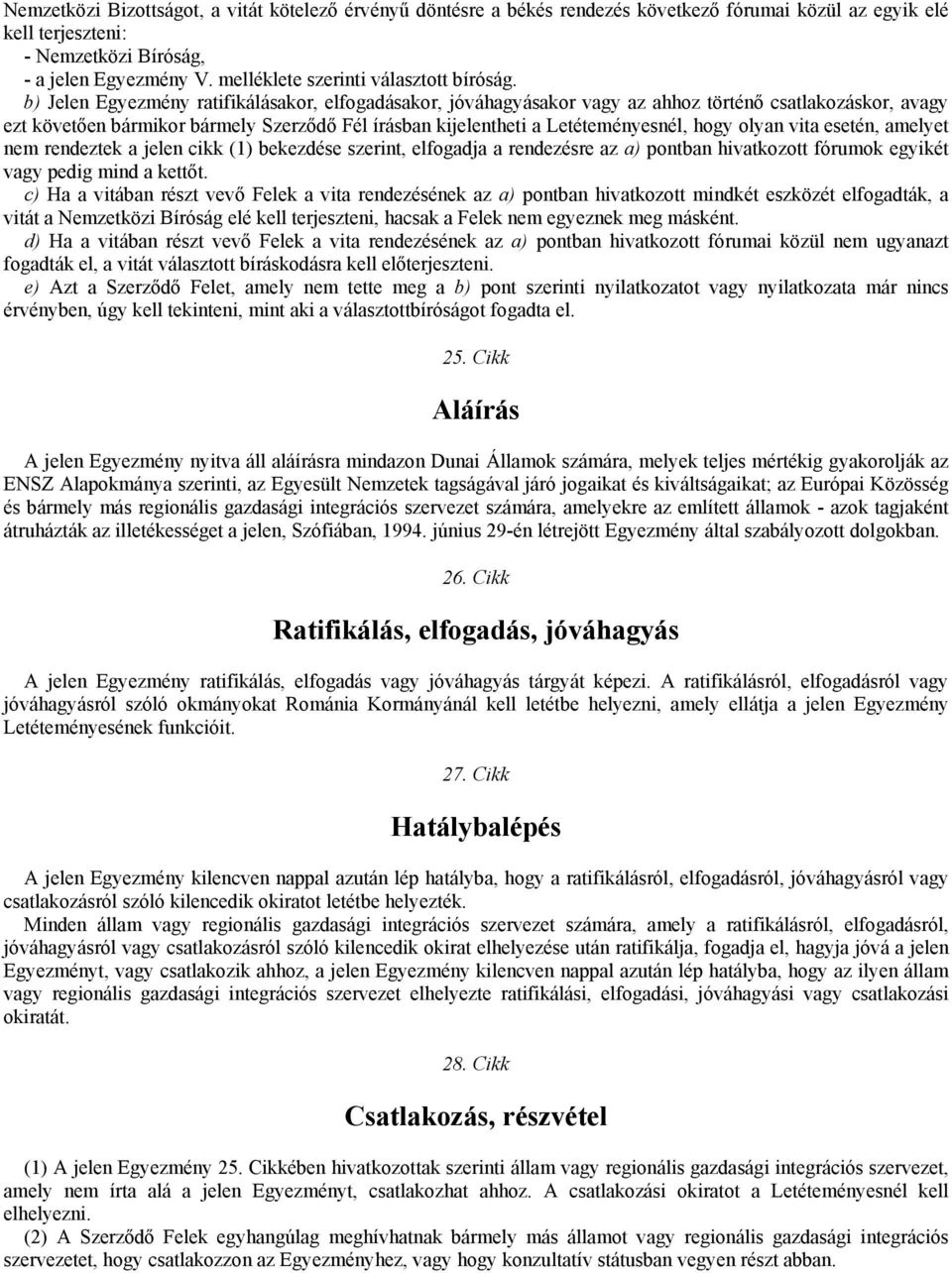 b) Jelen Egyezmény ratifikálásakor, elfogadásakor, jóváhagyásakor vagy az ahhoz történő csatlakozáskor, avagy ezt követően bármikor bármely Szerződő Fél írásban kijelentheti a Letéteményesnél, hogy