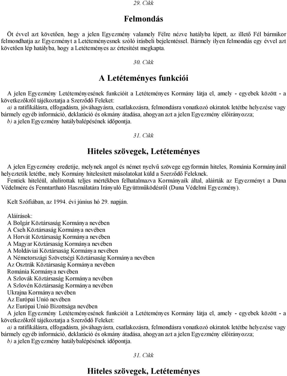 Cikk A Letéteményes funkciói A jelen Egyezmény Letéteményesének funkcióit a Letéteményes Kormány látja el, amely - egyebek között - a következőkről tájékoztatja a Szerződő Feleket: a) a