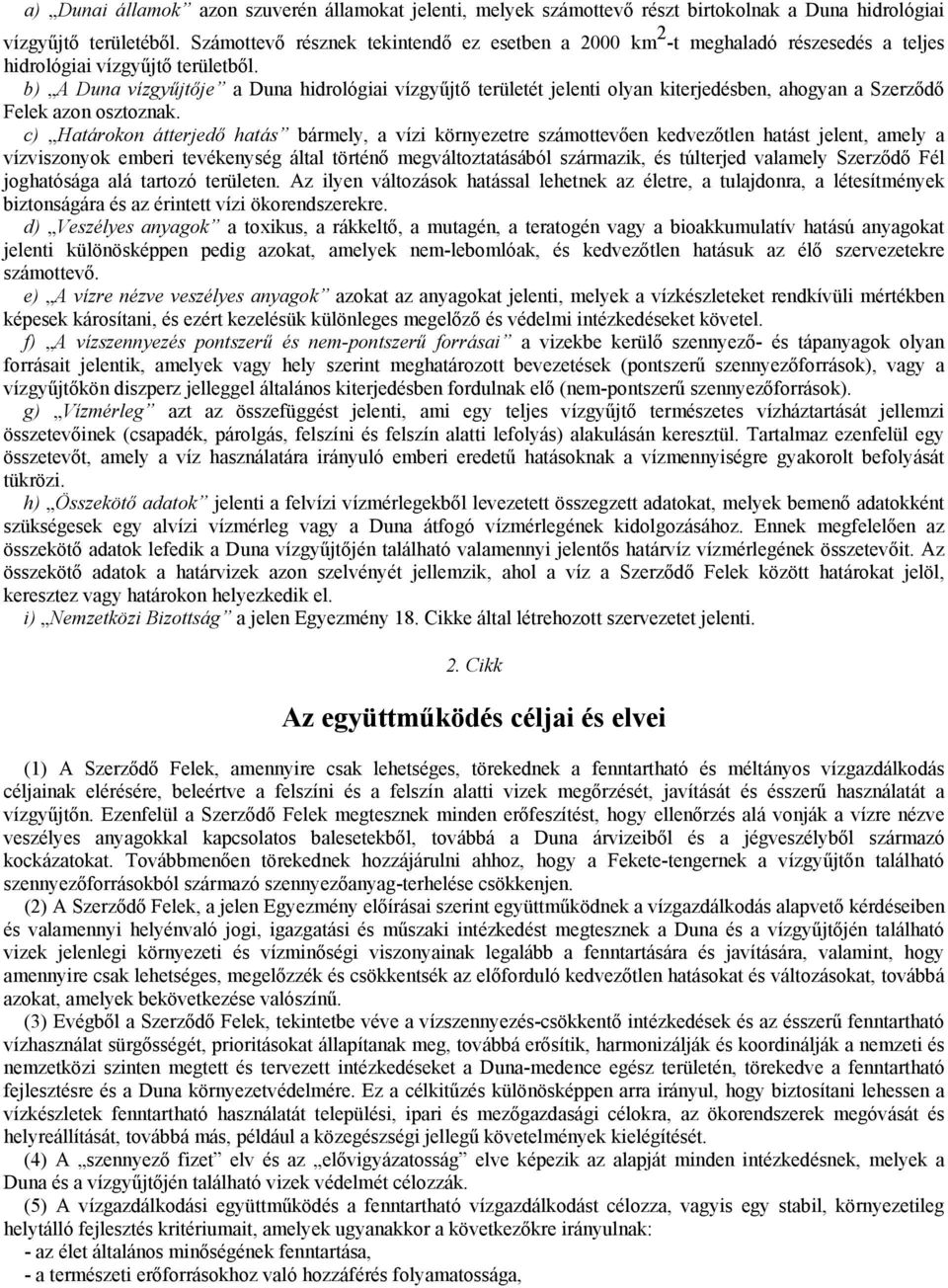 b) A Duna vízgyűjtője a Duna hidrológiai vízgyűjtő területét jelenti olyan kiterjedésben, ahogyan a Szerződő Felek azon osztoznak.