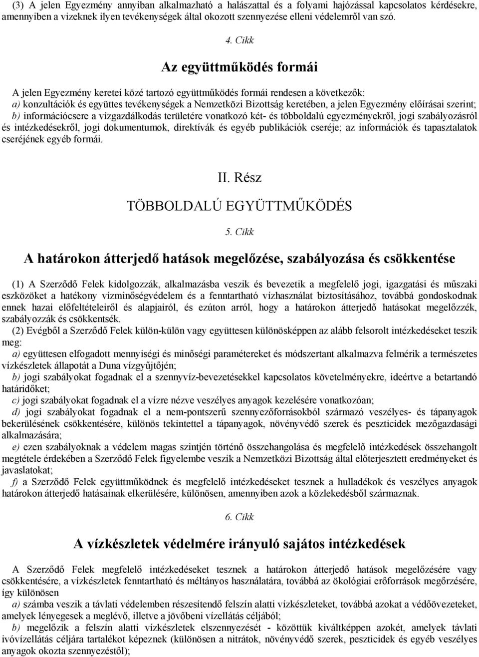 Egyezmény előírásai szerint; b) információcsere a vízgazdálkodás területére vonatkozó két- és többoldalú egyezményekről, jogi szabályozásról és intézkedésekről, jogi dokumentumok, direktívák és egyéb
