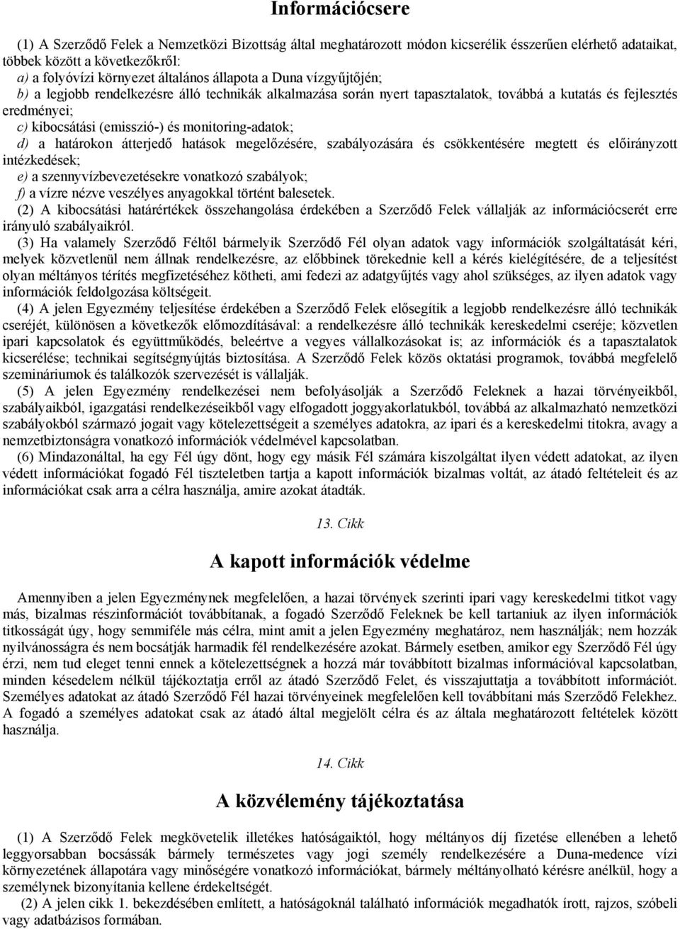 monitoring-adatok; d) a határokon átterjedő hatások megelőzésére, szabályozására és csökkentésére megtett és előirányzott intézkedések; e) a szennyvízbevezetésekre vonatkozó szabályok; f) a vízre