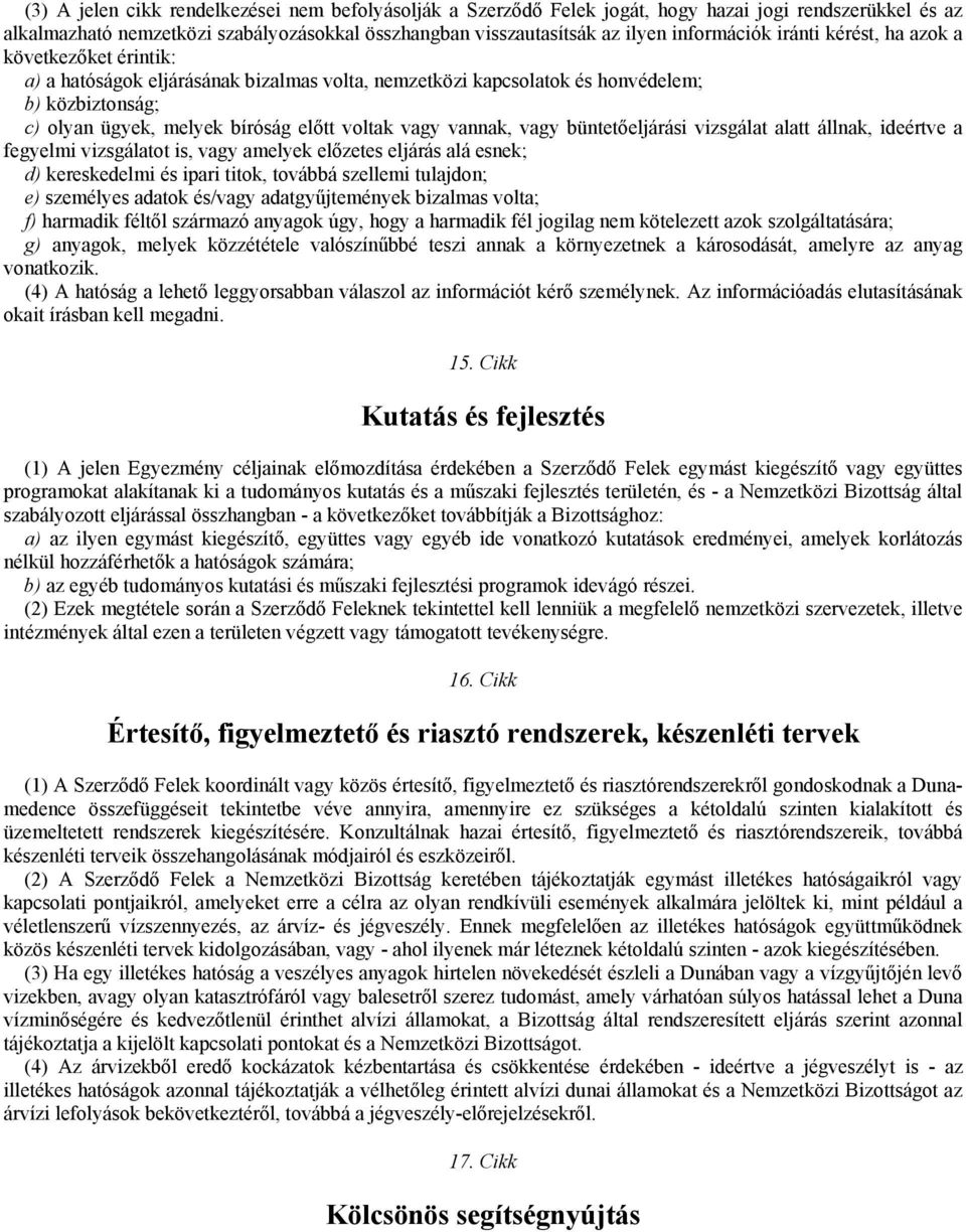 vannak, vagy büntetőeljárási vizsgálat alatt állnak, ideértve a fegyelmi vizsgálatot is, vagy amelyek előzetes eljárás alá esnek; d) kereskedelmi és ipari titok, továbbá szellemi tulajdon; e)